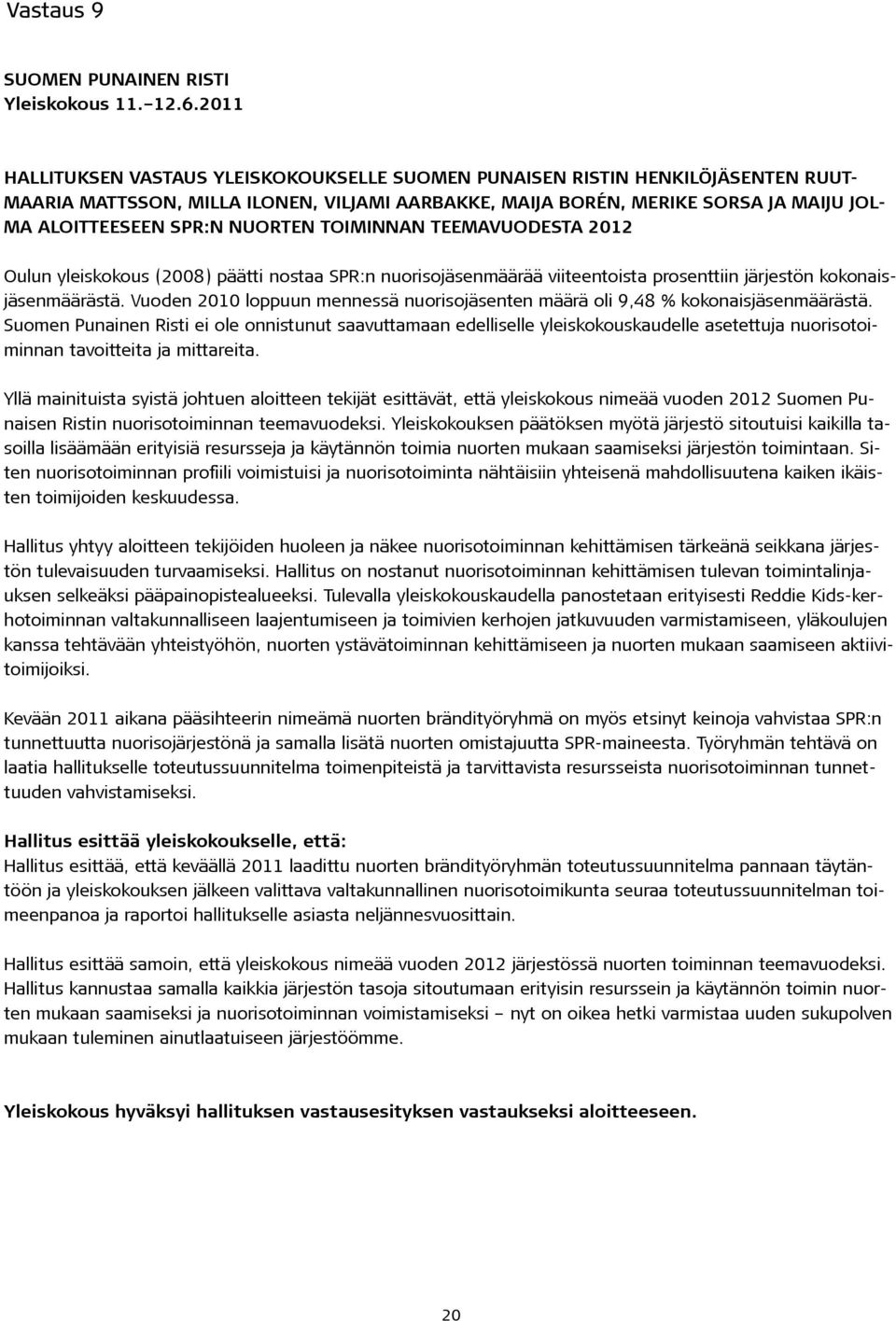 NUORTEN TOIMINNAN TEEMAVUODESTA 2012 Oulun yleiskokous (2008) päätti nostaa SPR:n nuorisojäsenmäärää viiteentoista prosenttiin järjestön kokonaisjäsenmäärästä.