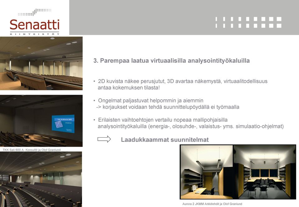 Ongelmat paljastuvat helpommin ja aiemmin -> korjaukset voidaan tehdä suunnittelupöydällä ei työmaalla Erilaisten vaihtoehtojen