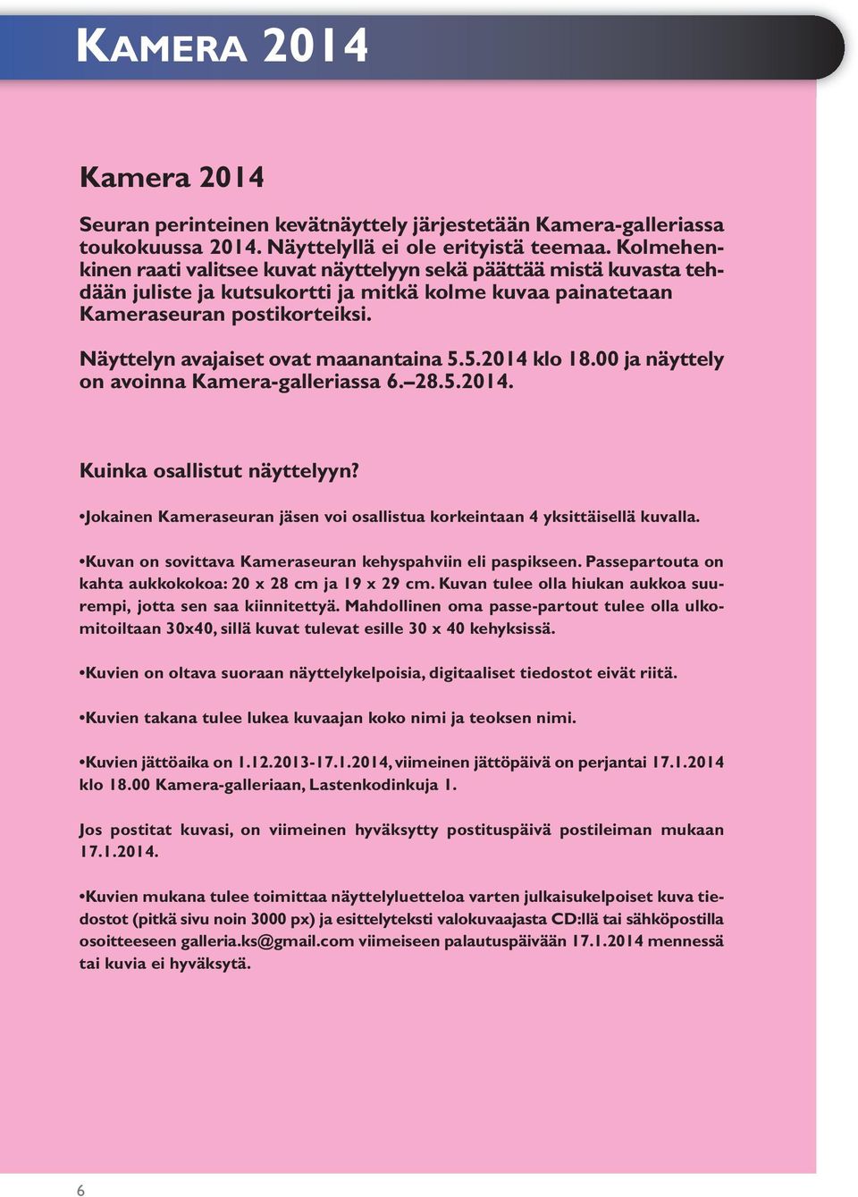 Näyttelyn avajaiset ovat maanantaina 5.5.2014 klo 18.00 ja näyttely on avoinna Kamera-galleriassa 6. 28.5.2014. Kuinka osallistut näyttelyyn?