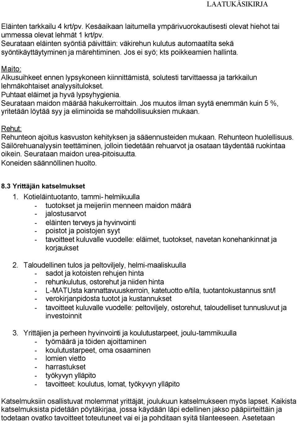 Maito: Alkusuihkeet ennen lypsykoneen kiinnittämistä, solutesti tarvittaessa ja tarkkailun lehmäkohtaiset analyysitulokset. Puhtaat eläimet ja hyvä lypsyhygienia.