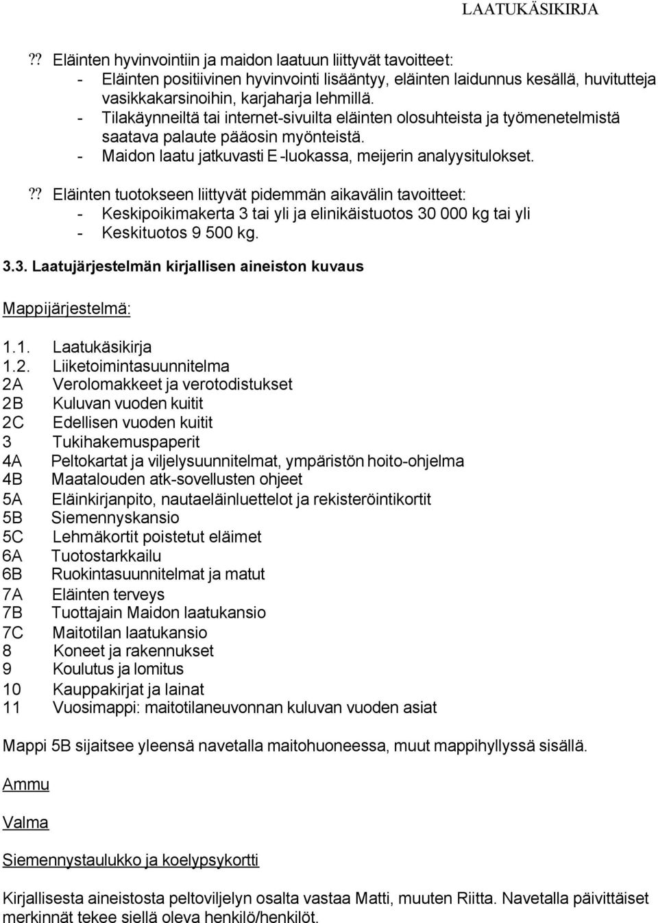 ?? Eläinten tuotokseen liittyvät pidemmän aikavälin tavoitteet: - Keskipoikimakerta 3 tai yli ja elinikäistuotos 30 000 kg tai yli - Keskituotos 9 500 kg. 3.3. Laatujärjestelmän kirjallisen aineiston kuvaus Mappijärjestelmä: 1.