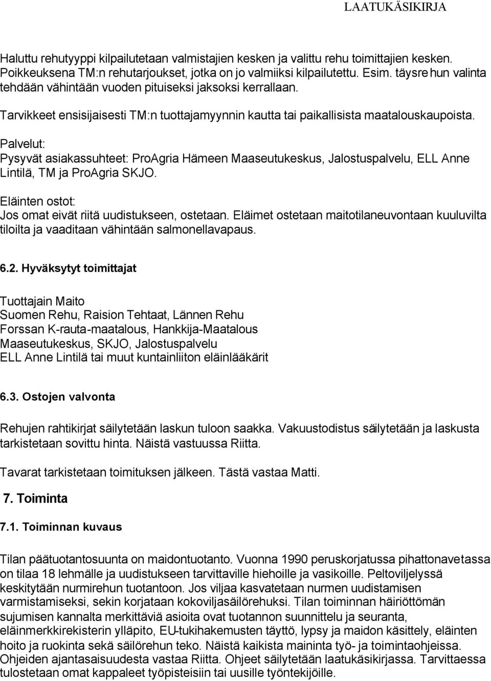 Palvelut: Pysyvät asiakassuhteet: ProAgria Hämeen Maaseutukeskus, Jalostuspalvelu, ELL Anne Lintilä, TM ja ProAgria SKJO. Eläinten ostot: Jos omat eivät riitä uudistukseen, ostetaan.