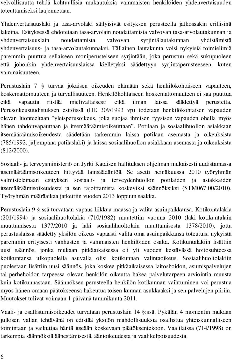 Esityksessä ehdotetaan tasa-arvolain noudattamista valvovan tasa-arvolautakunnan ja yhdenvertaisuuslain noudattamista valvovan syrjintälautakunnan yhdistämistä yhdenvertaisuus- ja