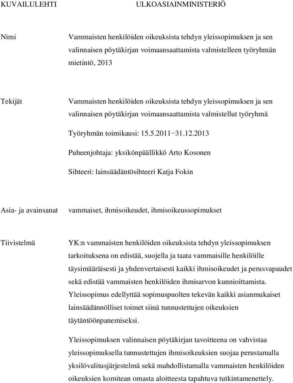 2013 Puheenjohtaja: yksikönpäällikkö Arto Kosonen Sihteeri: lainsäädäntösihteeri Katja Fokin Asia- ja avainsanat vammaiset, ihmisoikeudet, ihmisoikeussopimukset Tiivistelmä YK:n vammaisten