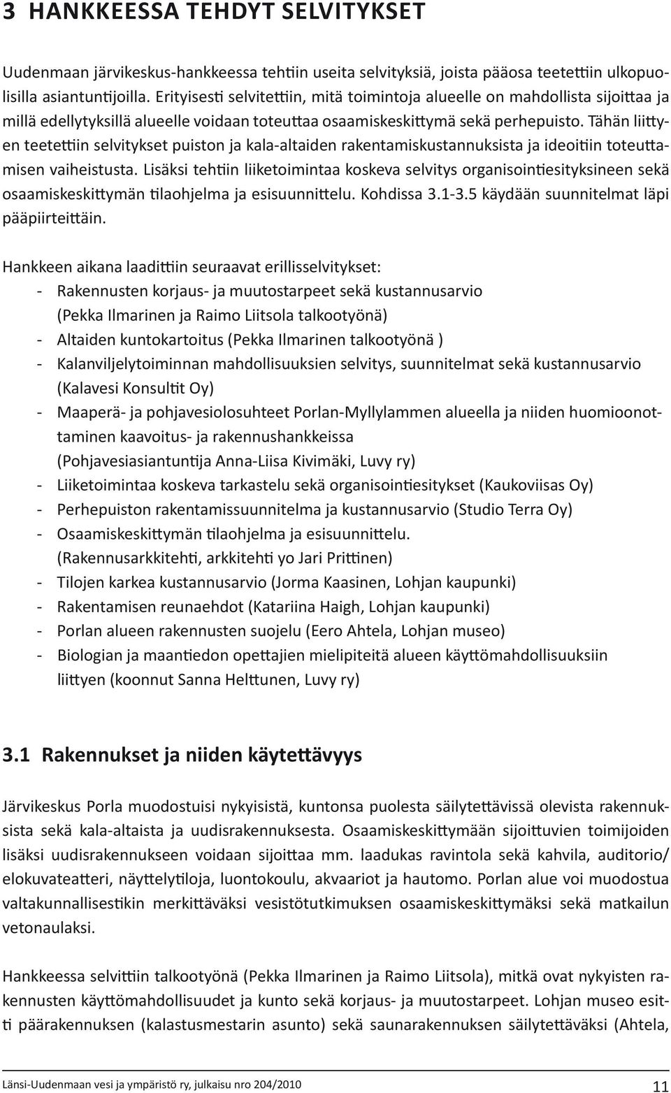 Tähän liittyen teetettiin selvitykset puiston ja kala-altaiden rakentamiskustannuksista ja ideoitiin toteuttamisen vaiheistusta.