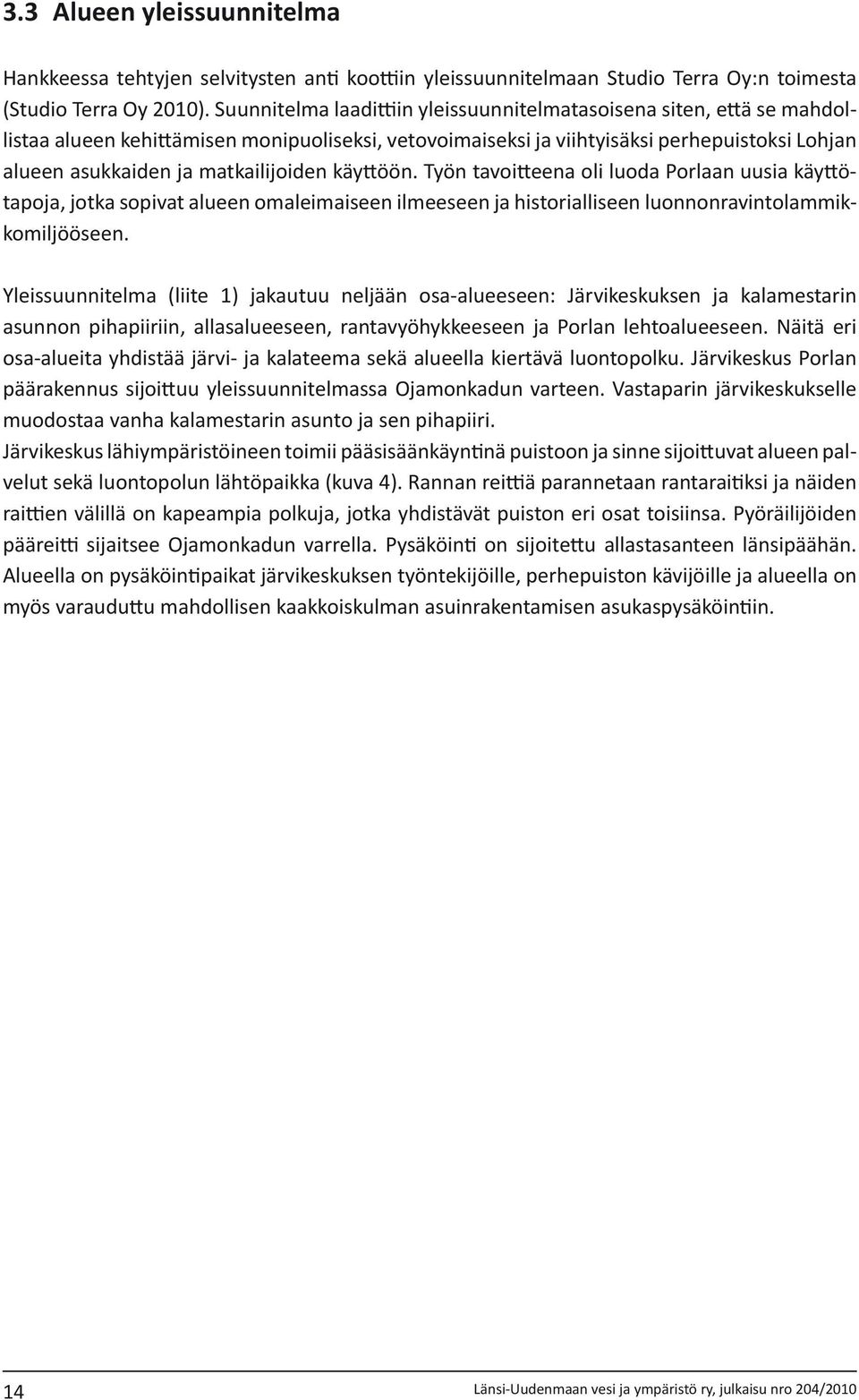 matkailijoiden käyttöön. Työn tavoitteena oli luoda Porlaan uusia käyttötapoja, jotka sopivat alueen omaleimaiseen ilmeeseen ja historialliseen luonnonravintolammikkomiljööseen.