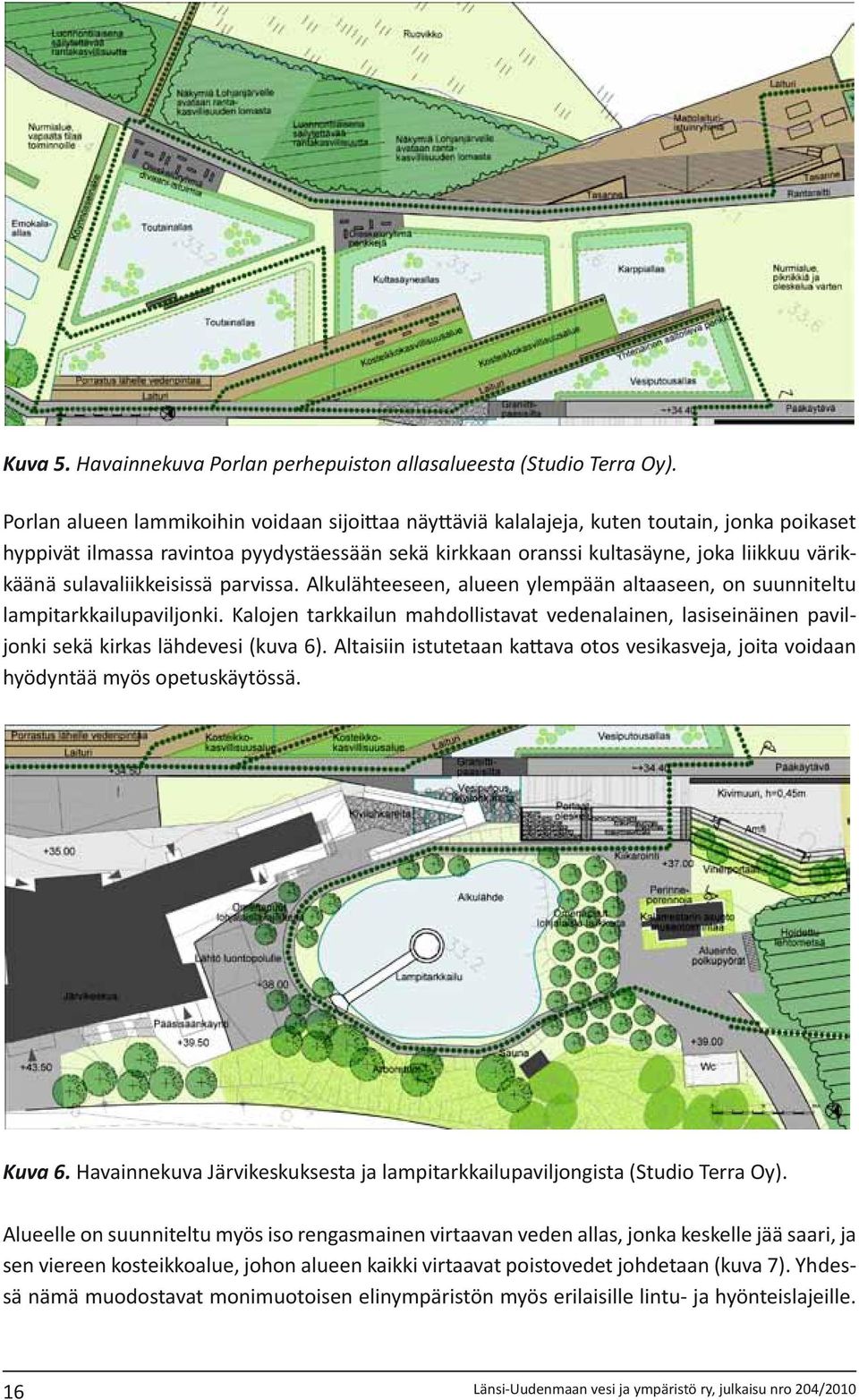 sulavaliikkeisissä parvissa. Alkulähteeseen, alueen ylempään altaaseen, on suunniteltu lampitarkkailupaviljonki.