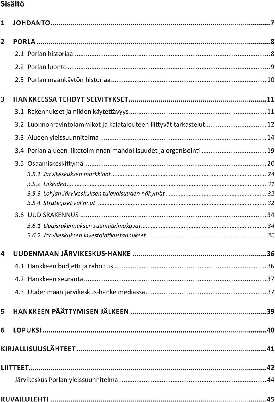 4 Porlan alueen liiketoiminnan mahdollisuudet ja organisointi...19 3.5 Osaamiskeskittymä...20 3.5.1 Järvikeskuksen markkinat... 24 3.5.2 Liikeidea... 31 3.5.3 Lohjan Järvikeskuksen tulevaisuuden näkymät.