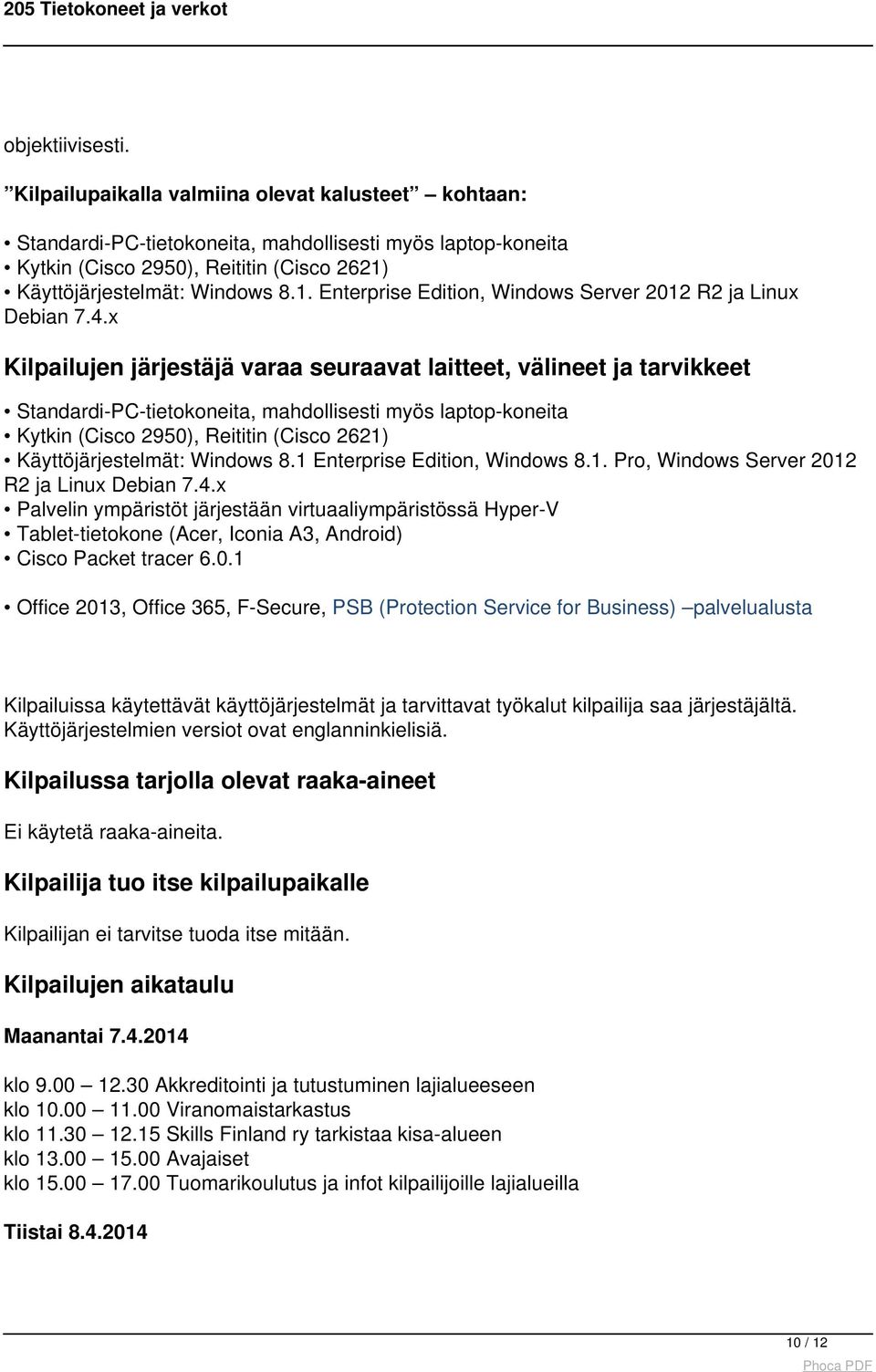 Käyttöjärjestelmät: Windows 8.1. Enterprise Edition, Windows Server 2012 R2 ja Linux Debian 7.4.