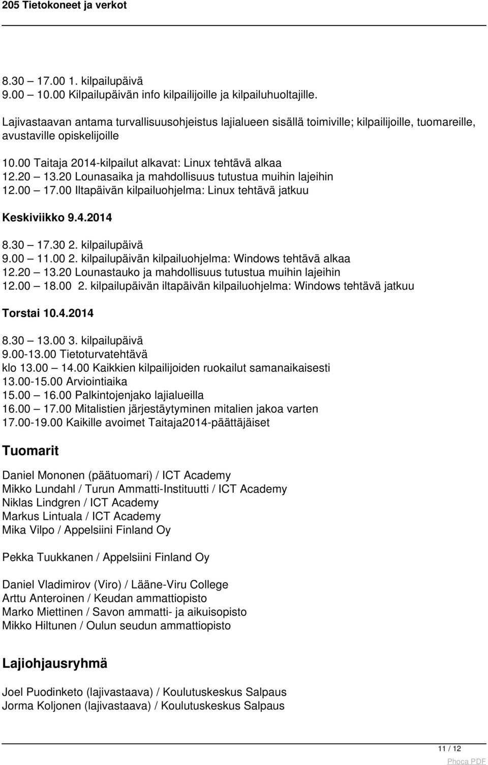 20 Lounasaika ja mahdollisuus tutustua muihin lajeihin 12.00 17.00 Iltapäivän kilpailuohjelma: Linux tehtävä jatkuu Keskiviikko 9.4.2014 8.30 17.30 2. kilpailupäivä 9.00 11.00 2.