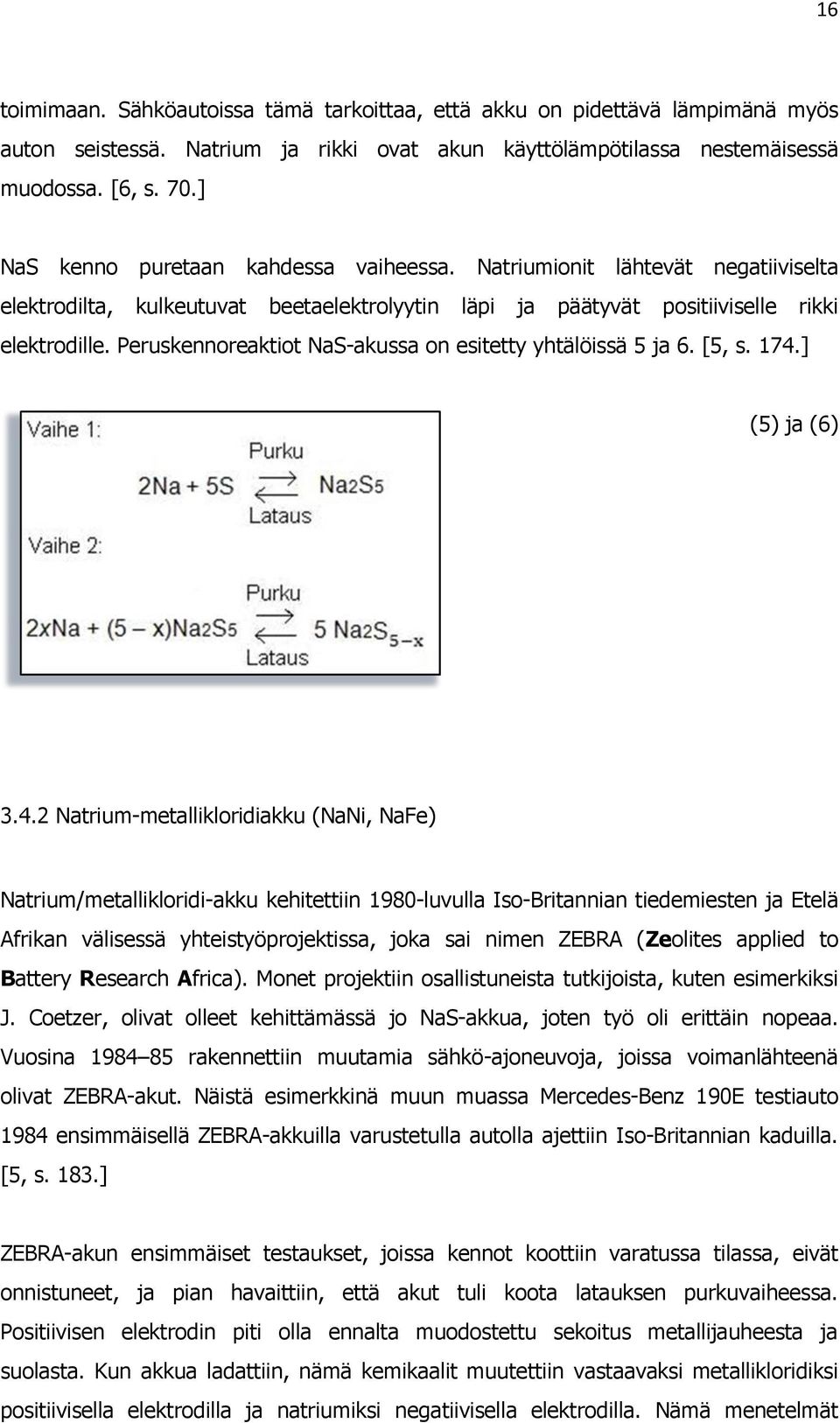 Peruskennoreaktiot NaS-akussa on esitetty yhtälöissä 5 ja 6. [5, s. 174.