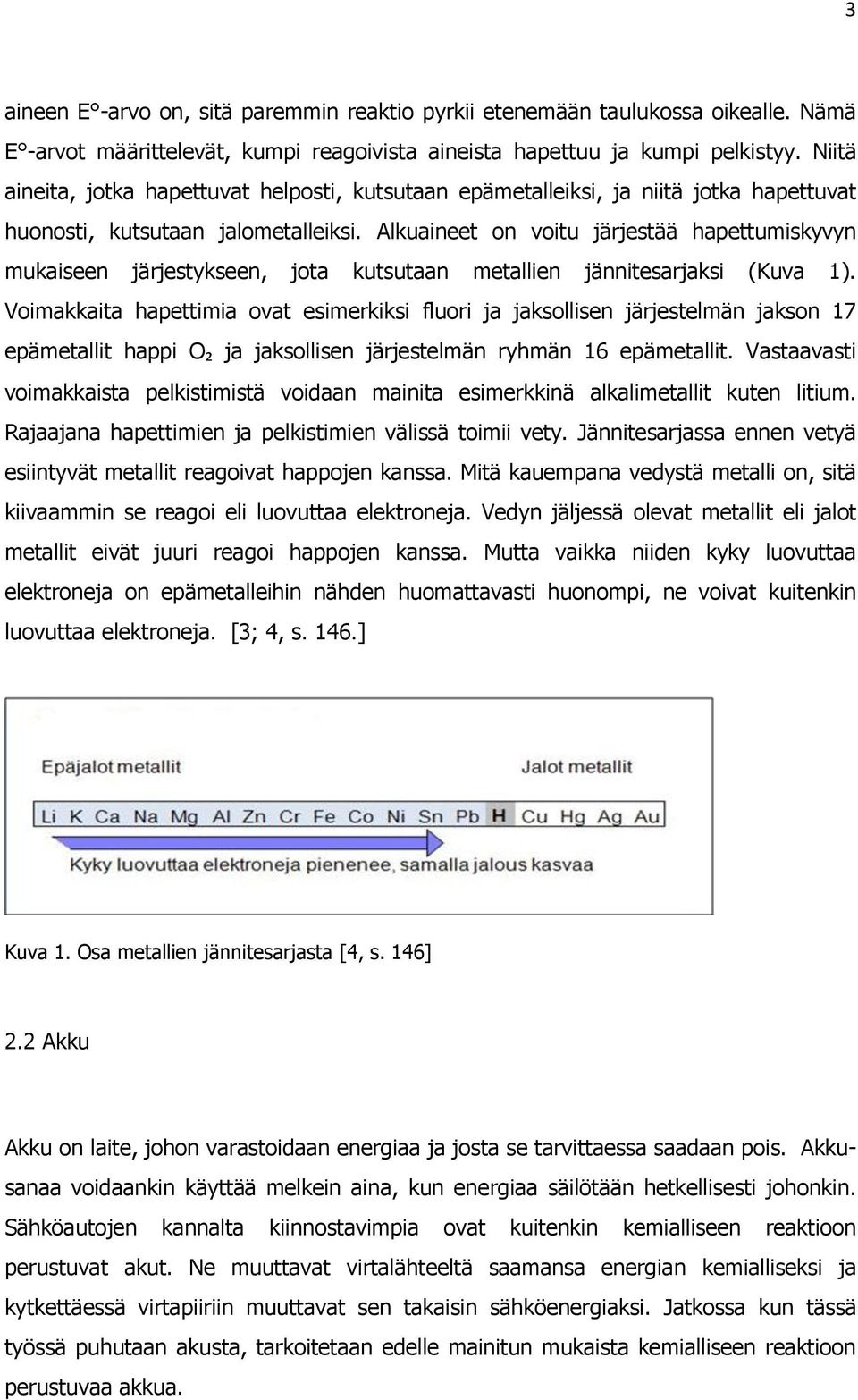 Alkuaineet on voitu järjestää hapettumiskyvyn mukaiseen järjestykseen, jota kutsutaan metallien jännitesarjaksi (Kuva 1).