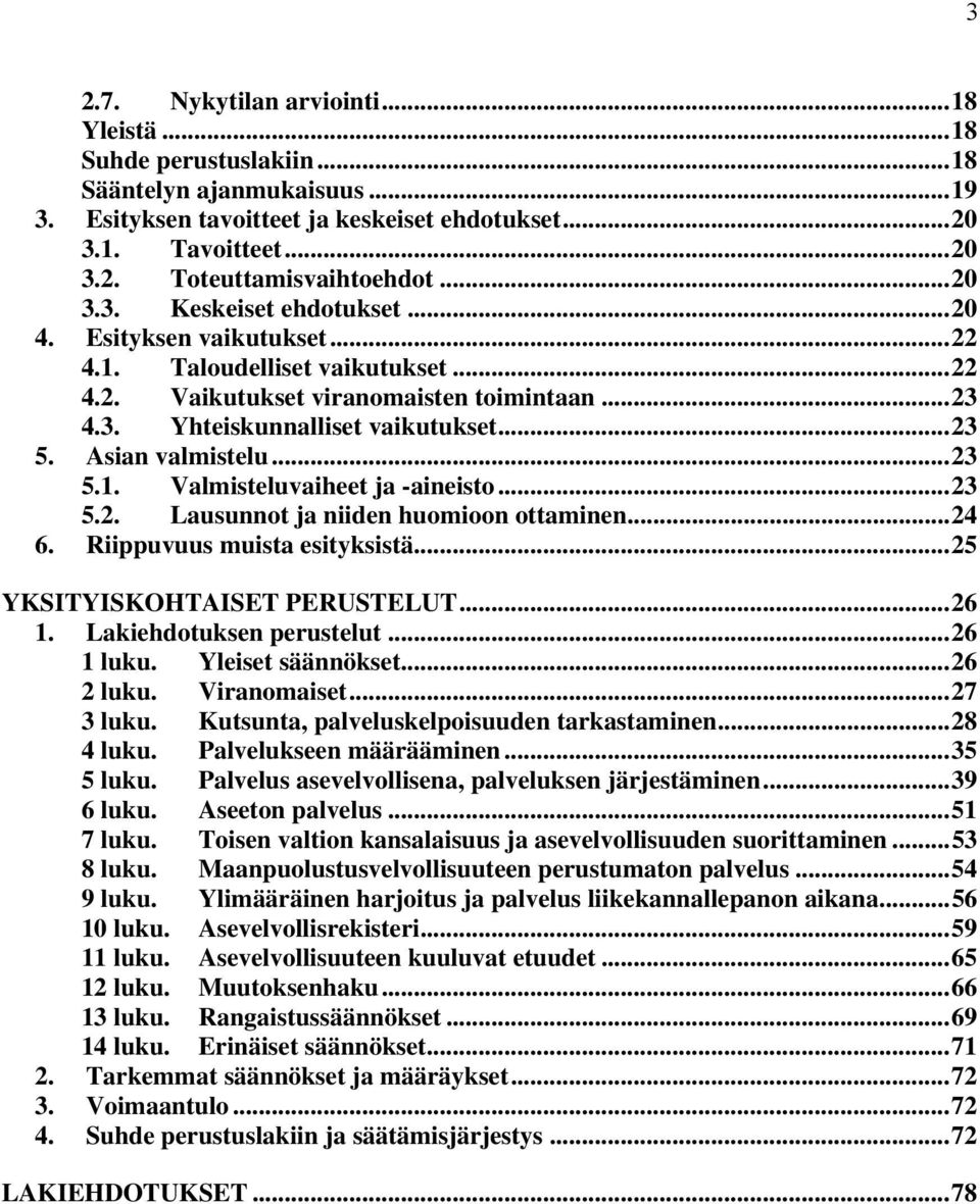 Asian valmistelu...23 5.1. Valmisteluvaiheet ja -aineisto...23 5.2. Lausunnot ja niiden huomioon ottaminen...24 6. Riippuvuus muista esityksistä...25 YKSITYISKOHTAISET PERUSTELUT...26 1.