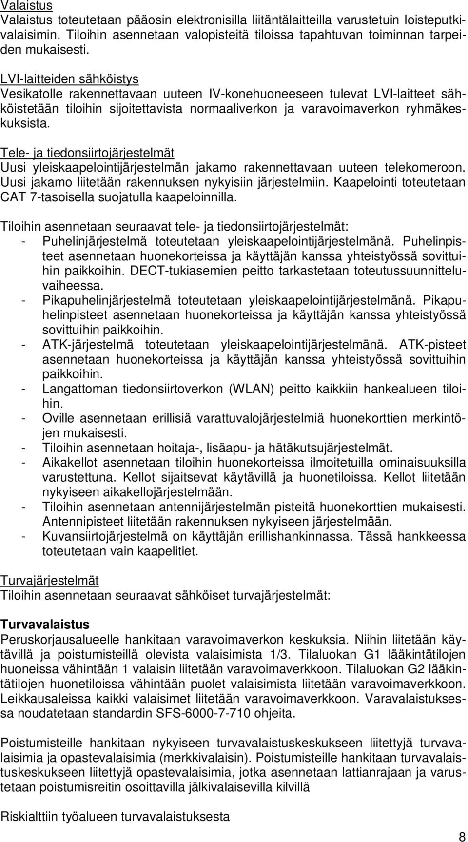 Tele- ja tiedonsiirtojärjestelmät Uusi yleiskaapelointijärjestelmän jakamo rakennettavaan uuteen telekomeroon. Uusi jakamo liitetään rakennuksen nykyisiin järjestelmiin.