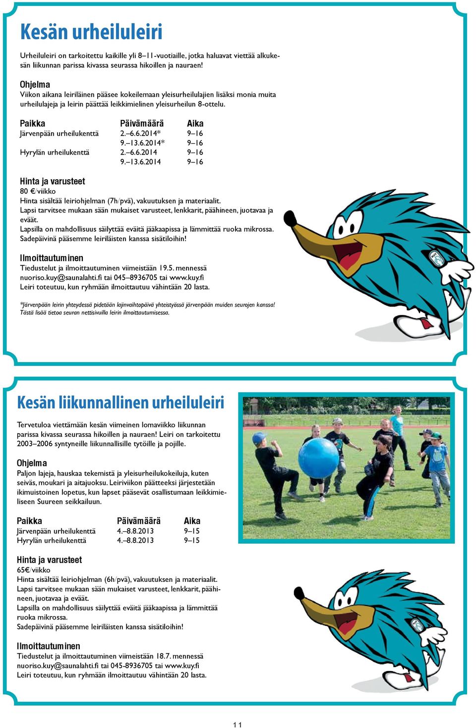 Paikka Päivämäärä Aika Järvenpään urheilukenttä 2. 6.6.2014* 9 16 9. 13.6.2014* 9 16 Hyrylän urheilukenttä 2. 6.6.2014 9 16 9. 13.6.2014 9 16 Hinta ja varusteet 80 /viikko Hinta sisältää leiriohjelman (7h/pvä), vakuutuksen ja materiaalit.