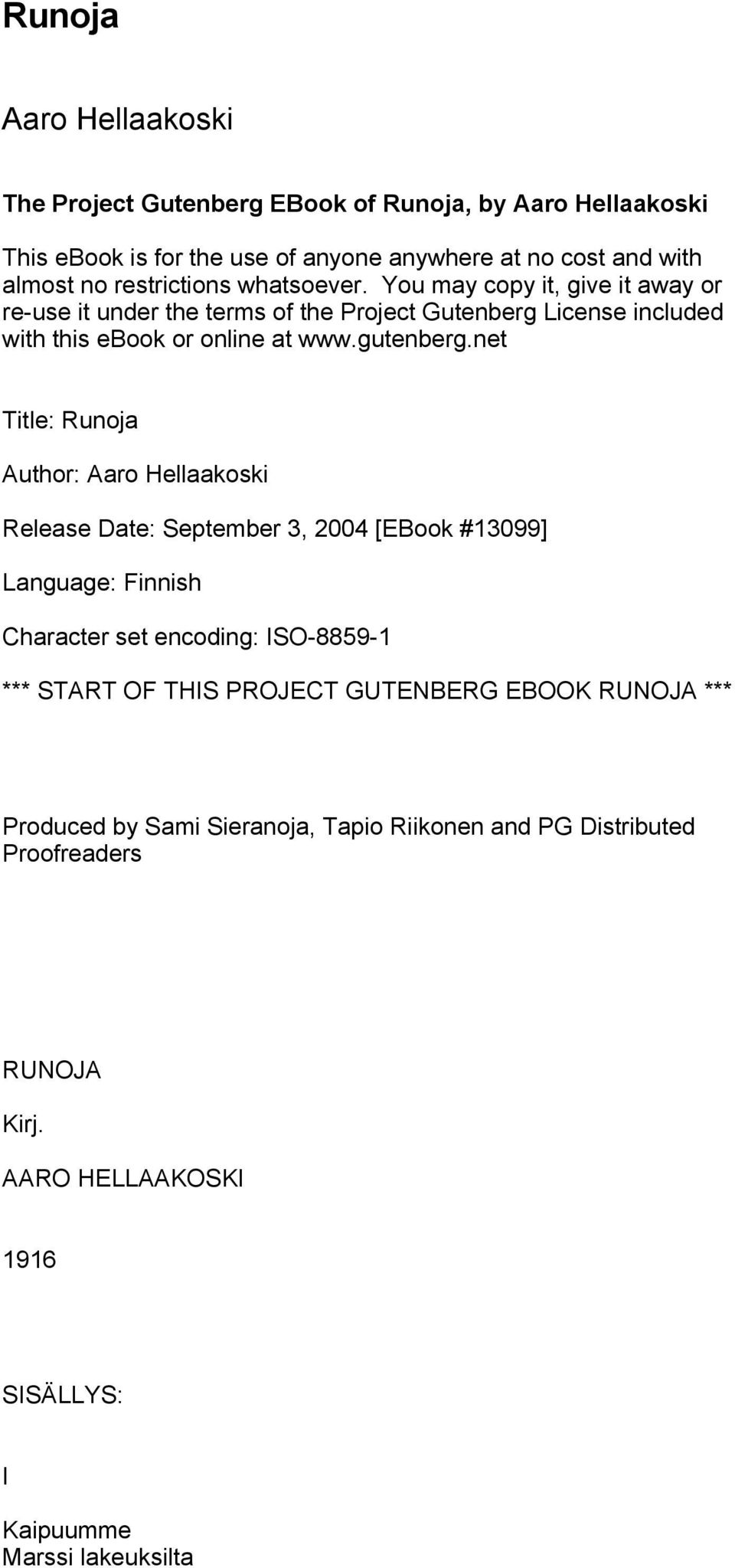 net Title: Runoja Author: Aaro Hellaakoski Release Date: September 3, 2004 [EBook #13099] Language: Finnish Character set encoding: ISO-8859-1 *** START OF THIS PROJECT