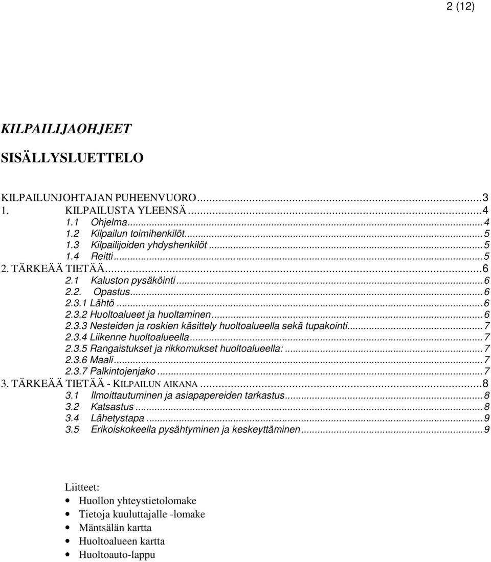 3.4 Liikenne huoltoalueella...7 2.3.5 Rangaistukset ja rikkomukset huoltoalueella:...7 2.3.6 Maali...7 2.3.7 Palkintojenjako...7 3. TÄRKEÄÄ TIETÄÄ - KILPAILUN AIKANA...8 3.