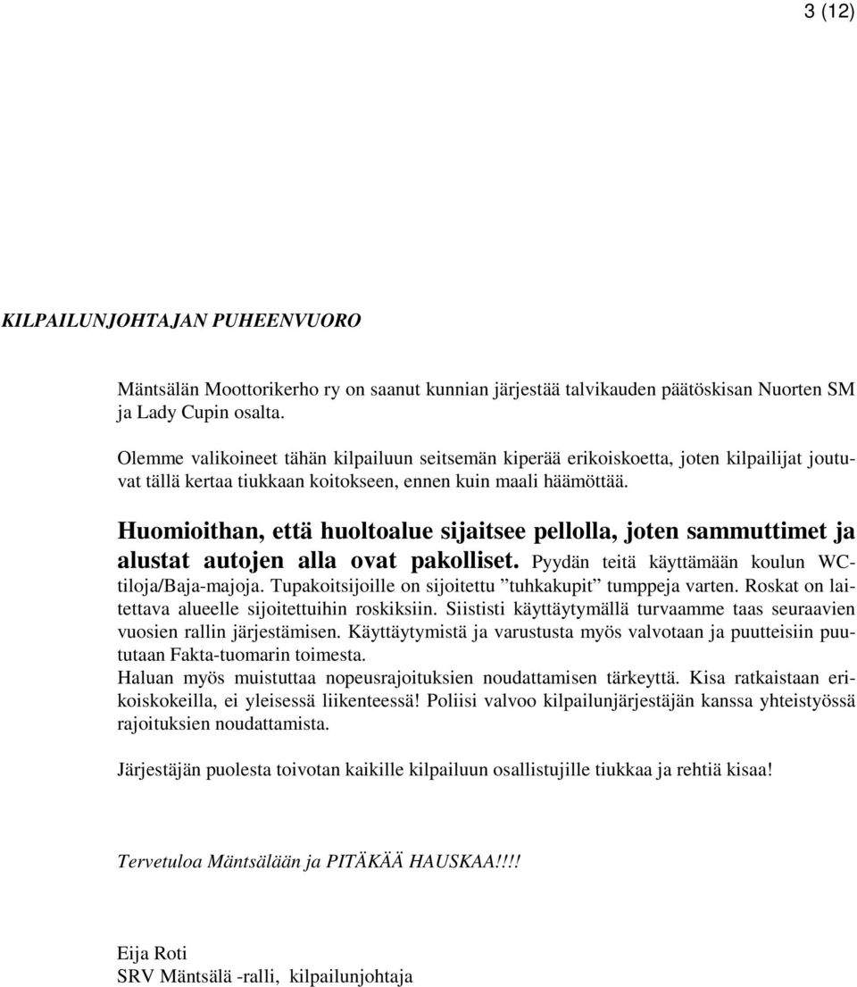 Huomioithan, että huoltoalue sijaitsee pellolla, joten sammuttimet ja alustat autojen alla ovat pakolliset. Pyydän teitä käyttämään koulun WCtiloja/Baja-majoja.
