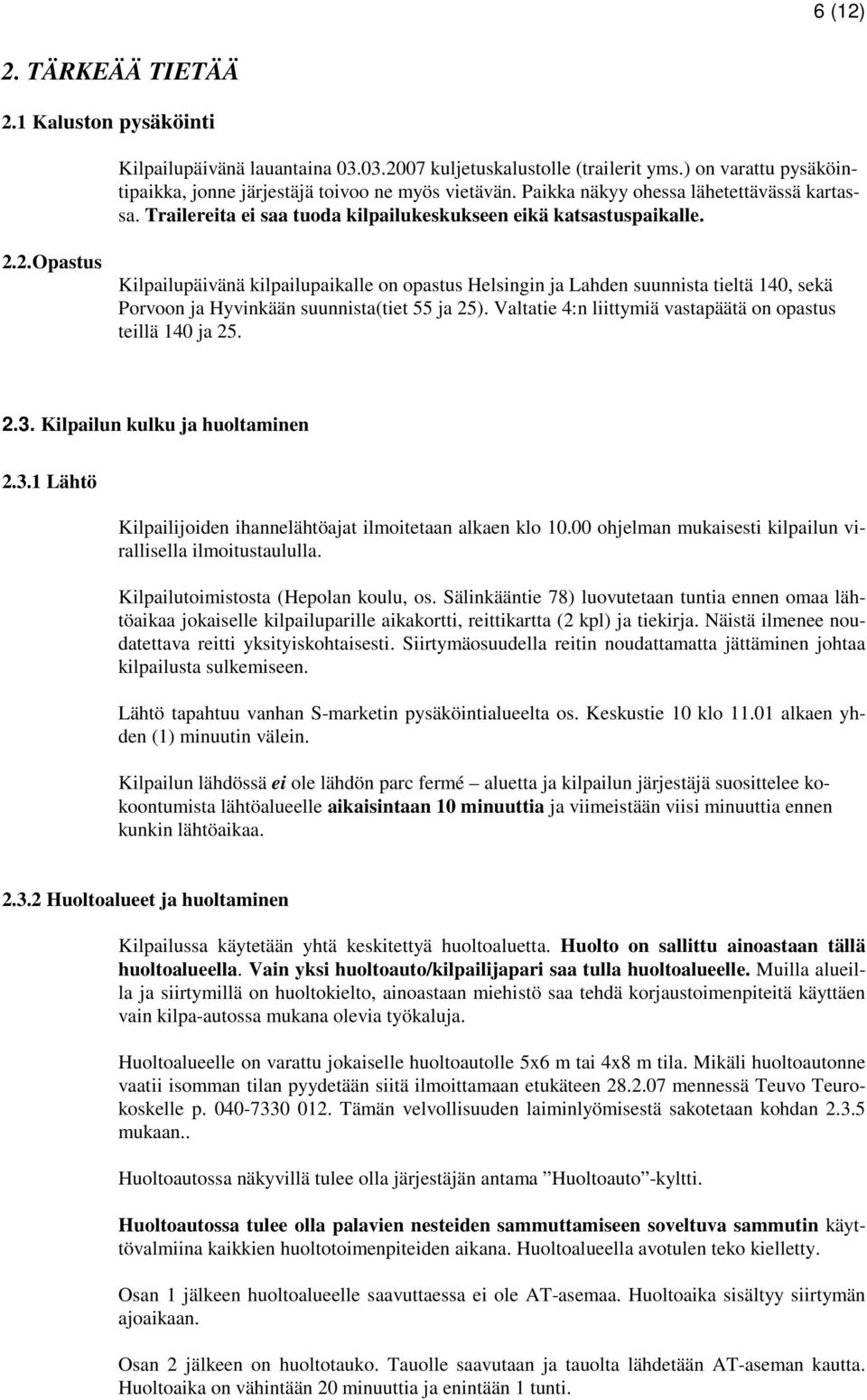 2. Opastus Kilpailupäivänä kilpailupaikalle on opastus Helsingin ja Lahden suunnista tieltä 140, sekä Porvoon ja Hyvinkään suunnista(tiet 55 ja 25).