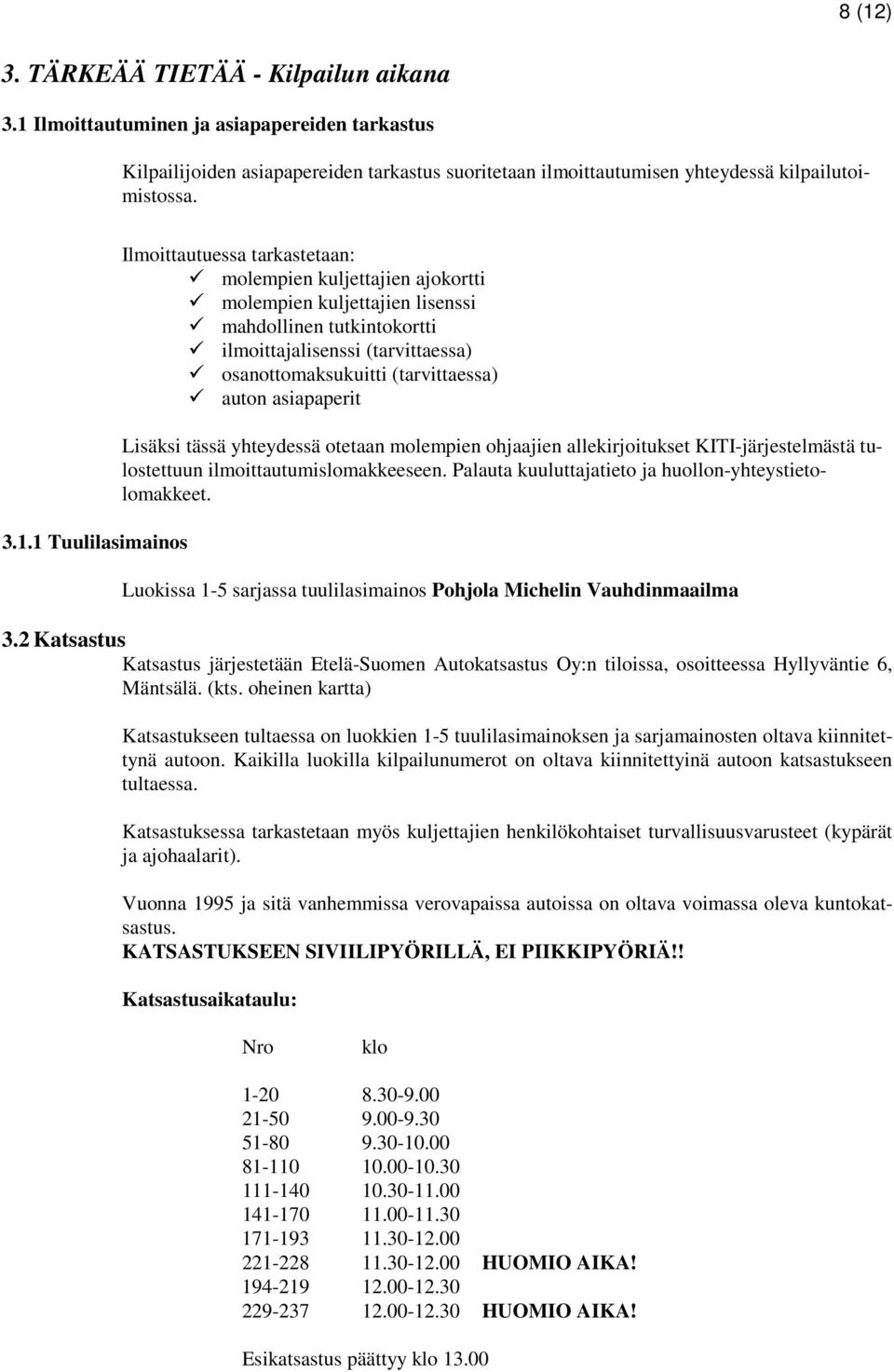 (tarvittaessa) auton asiapaperit Lisäksi tässä yhteydessä otetaan molempien ohjaajien allekirjoitukset KITI-järjestelmästä tulostettuun ilmoittautumislomakkeeseen.