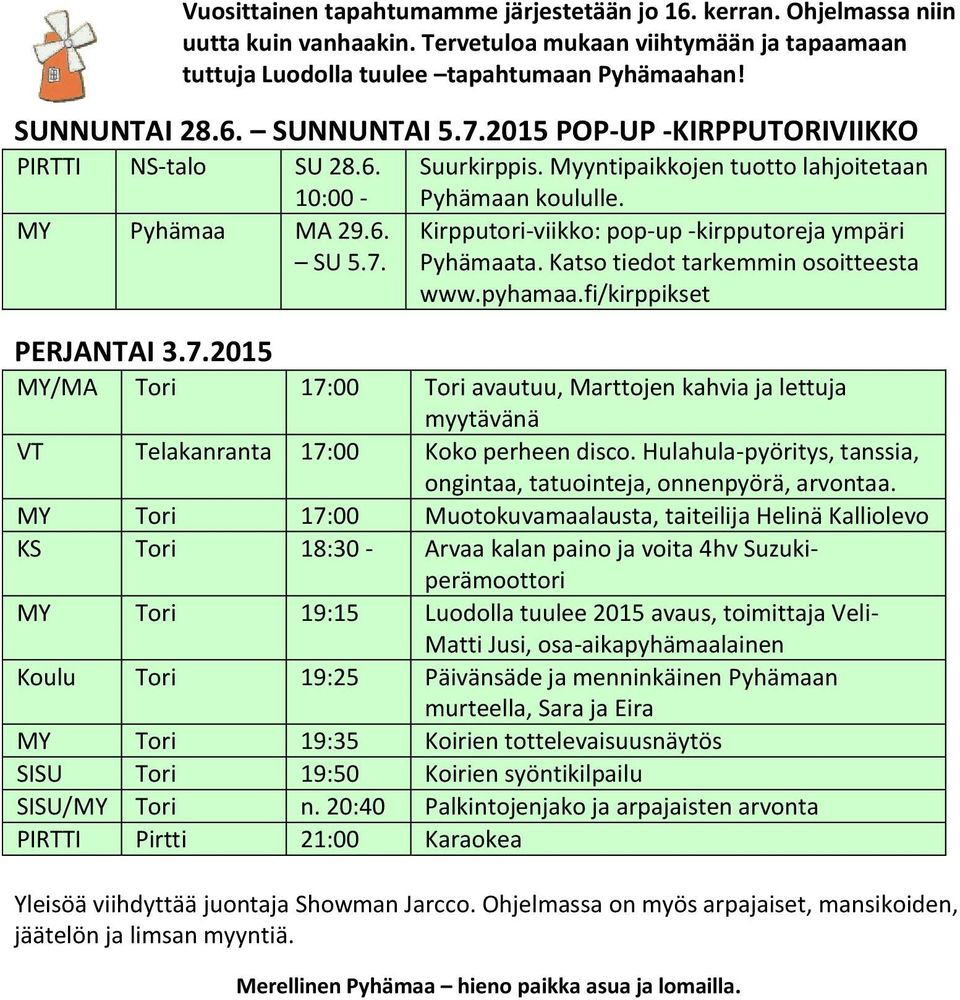 Kirpputori-viikko: pop-up -kirpputoreja ympäri Pyhämaata. Katso tiedot tarkemmin osoitteesta www.pyhamaa.fi/kirppikset PERJANTAI 3.7.
