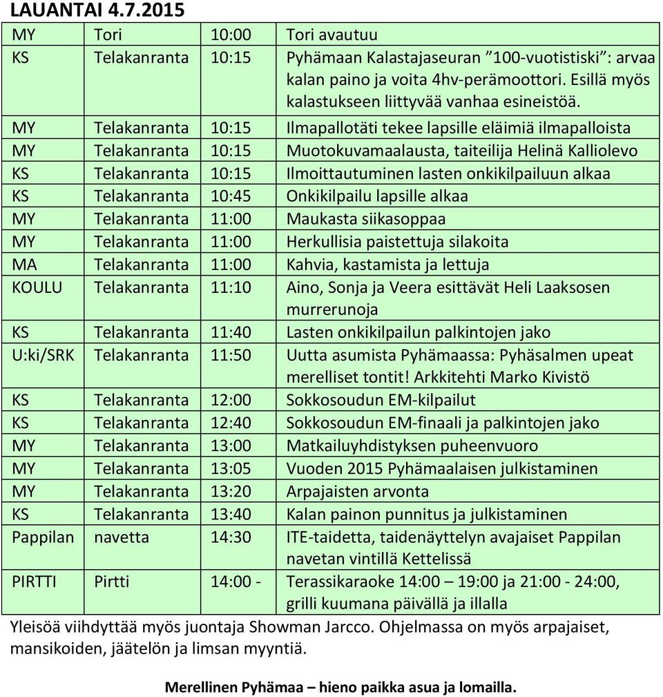 MY Telakanranta 10:15 Ilmapallotäti tekee lapsille eläimiä ilmapalloista MY Telakanranta 10:15 Muotokuvamaalausta, taiteilija Helinä Kalliolevo KS Telakanranta 10:15 Ilmoittautuminen lasten