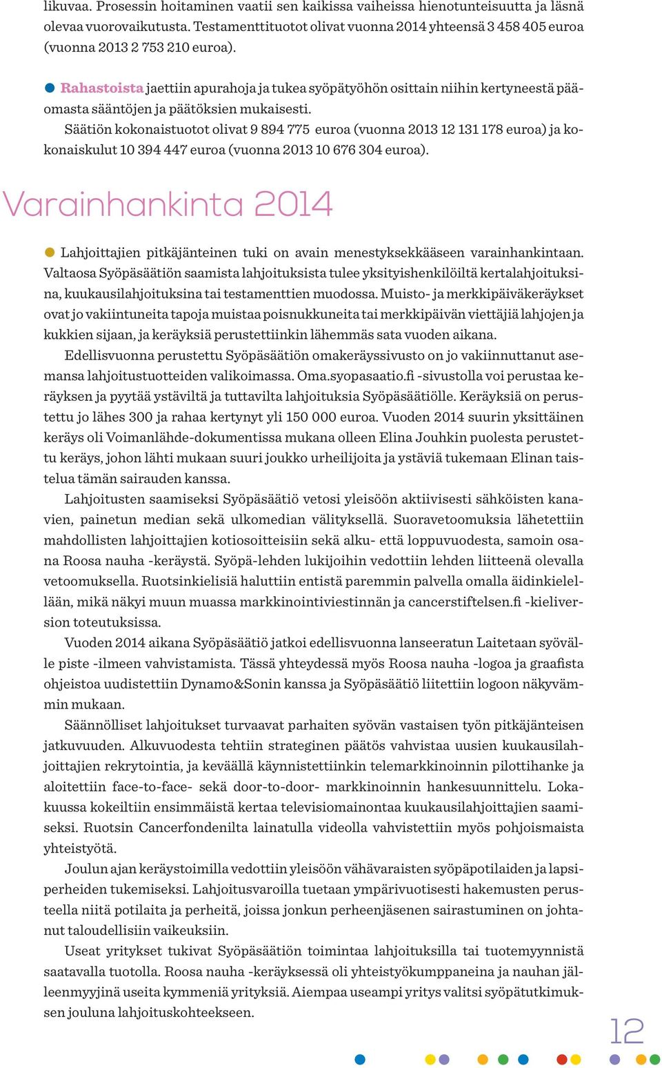 Rahastoista jaettiin apurahoja ja tukea syöpätyöhön osittain niihin kertyneestä pääomasta sääntöjen ja päätöksien mukaisesti.