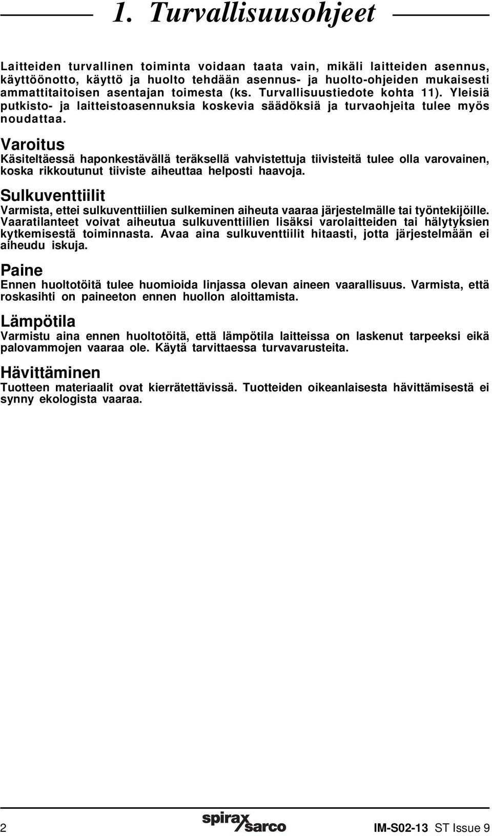 Varoitus Käsiteltäessä haponkestävällä teräksellä vahvistettuja tiivisteitä tulee olla varovainen, koska rikkoutunut tiiviste aiheuttaa helposti haavoja.