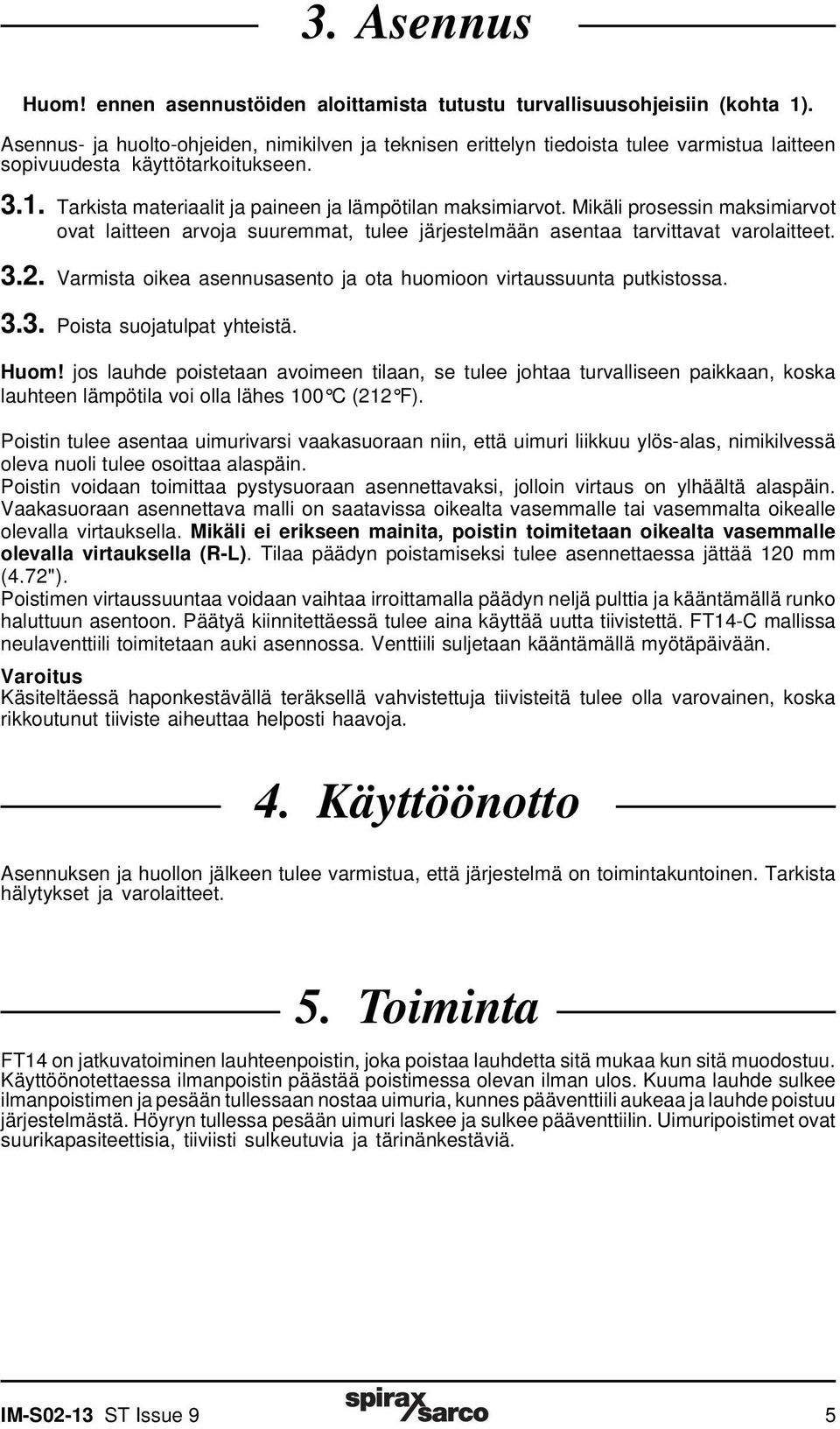 Mikäli prosessin maksimiarvot ovat laitteen arvoja suuremmat, tulee järjestelmään asentaa tarvittavat varolaitteet. 3.2. Varmista oikea asennusasento ja ota huomioon virtaussuunta putkistossa. 3.3. Poista suojatulpat yhteistä.