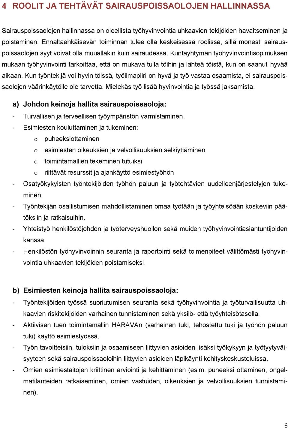 Kuntayhtymän työhyvinvointisopimuksen mukaan työhyvinvointi tarkoittaa, että on mukava tulla töihin ja lähteä töistä, kun on saanut hyvää aikaan.