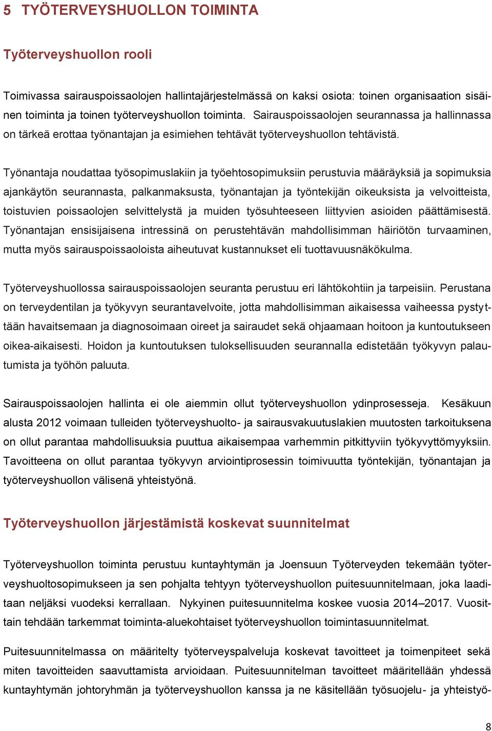 Työnantaja noudattaa työsopimuslakiin ja työehtosopimuksiin perustuvia määräyksiä ja sopimuksia ajankäytön seurannasta, palkanmaksusta, työnantajan ja työntekijän oikeuksista ja velvoitteista,