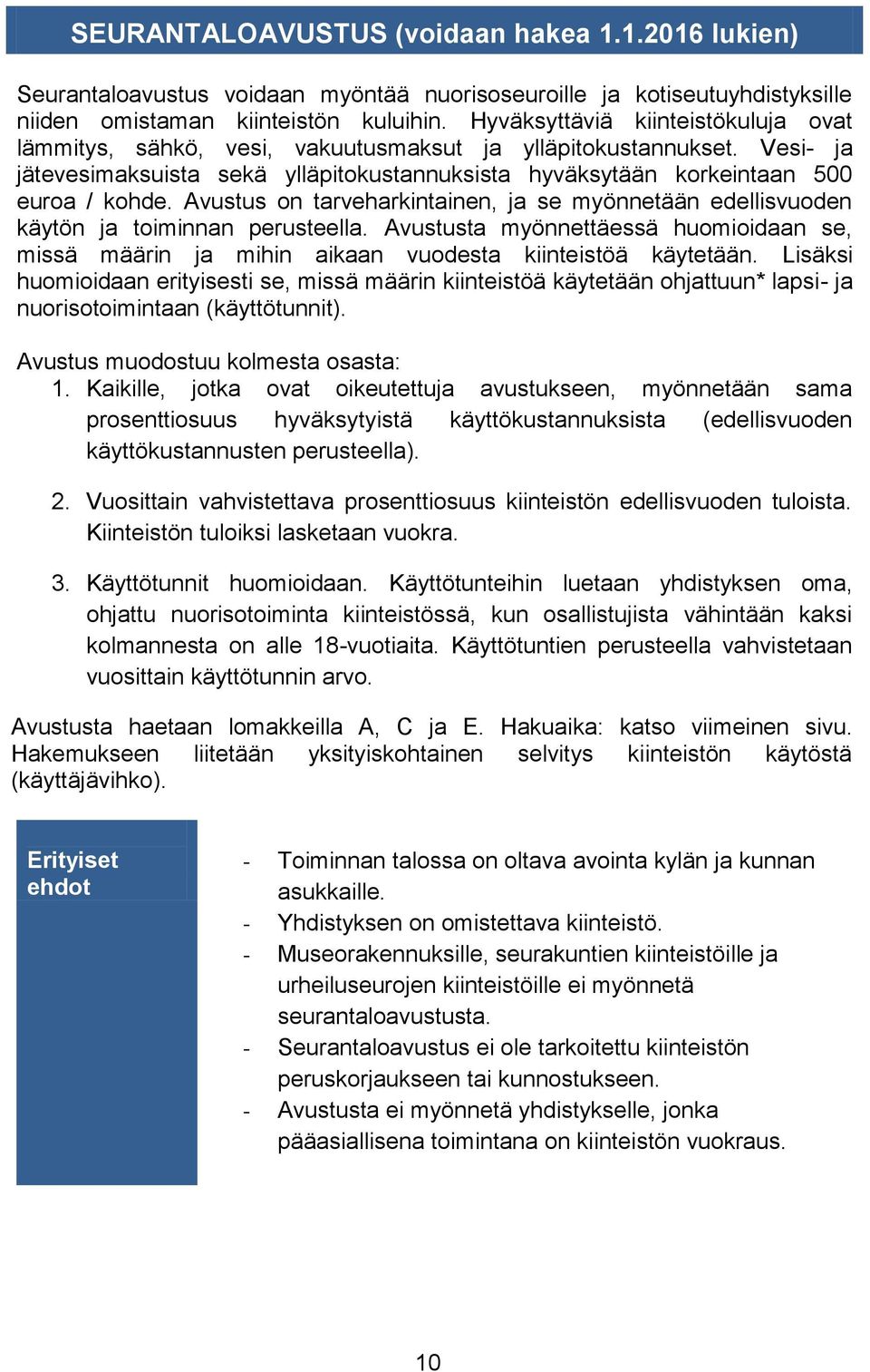 Avustus on tarveharkintainen, ja se myönnetään edellisvuoden käytön ja toiminnan perusteella. Avustusta myönnettäessä huomioidaan se, missä määrin ja mihin aikaan vuodesta kiinteistöä käytetään.