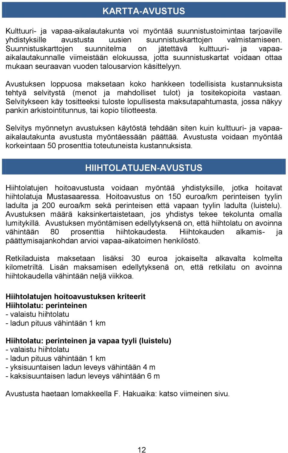 Avustuksen loppuosa maksetaan koko hankkeen todellisista kustannuksista tehtyä selvitystä (menot ja mahdolliset tulot) ja tositekopioita vastaan.