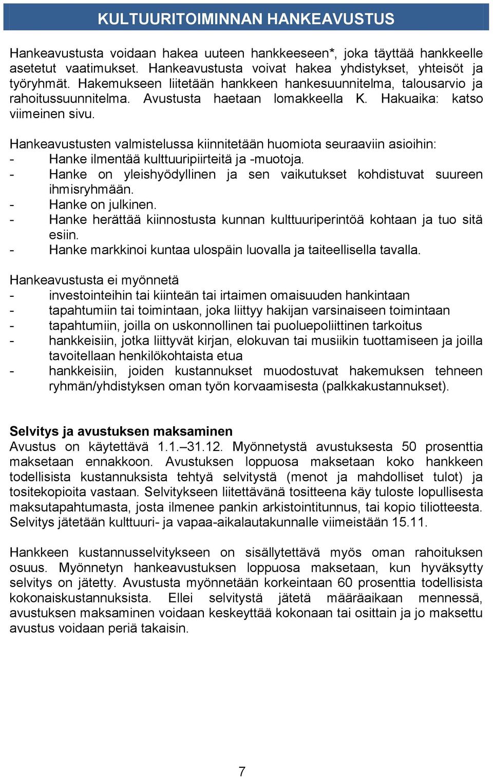 Hankeavustusten valmistelussa kiinnitetään huomiota seuraaviin asioihin: - Hanke ilmentää kulttuuripiirteitä ja -muotoja.