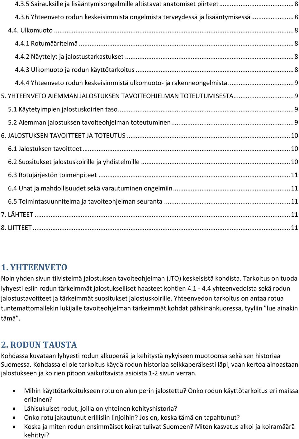 YHTEENVETO AIEMMAN JALOSTUKSEN TAVOITEOHJELMAN TOTEUTUMISESTA... 9 5.1 Käytetyimpien jalostuskoirien taso... 9 5.2 Aiemman jalostuksen tavoiteohjelman toteutuminen... 9 6.