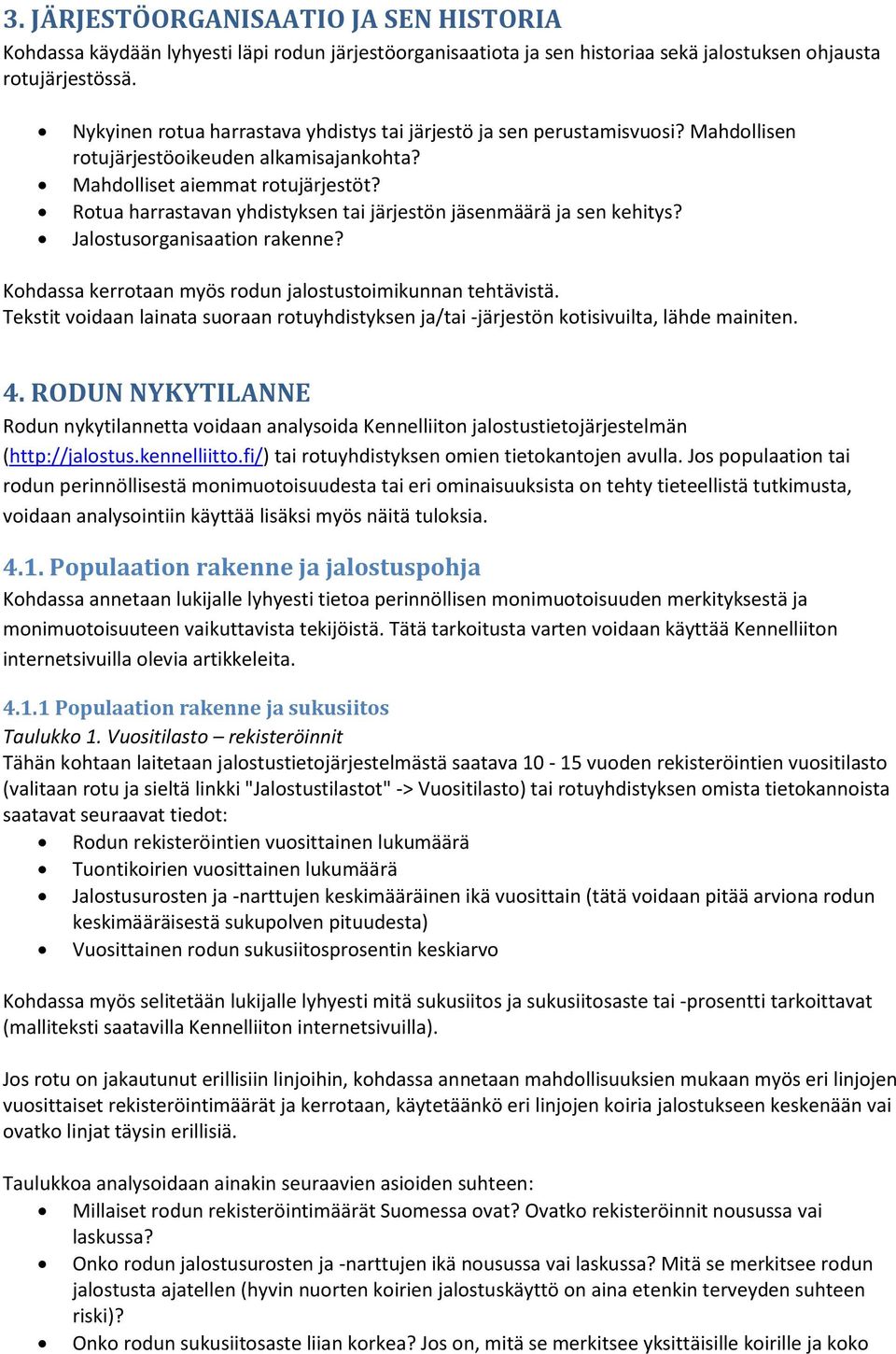 Rotua harrastavan yhdistyksen tai järjestön jäsenmäärä ja sen kehitys? Jalostusorganisaation rakenne? Kohdassa kerrotaan myös rodun jalostustoimikunnan tehtävistä.