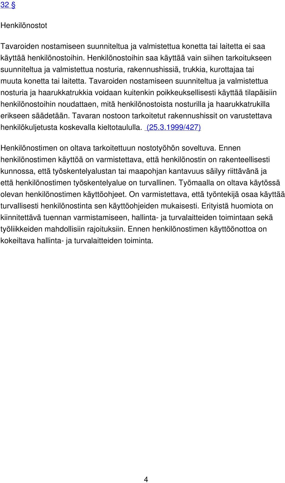 Tavaroiden nostamiseen suunniteltua ja valmistettua nosturia ja haarukkatrukkia voidaan kuitenkin poikkeuksellisesti käyttää tilapäisiin henkilönostoihin noudattaen, mitä henkilönostoista nosturilla