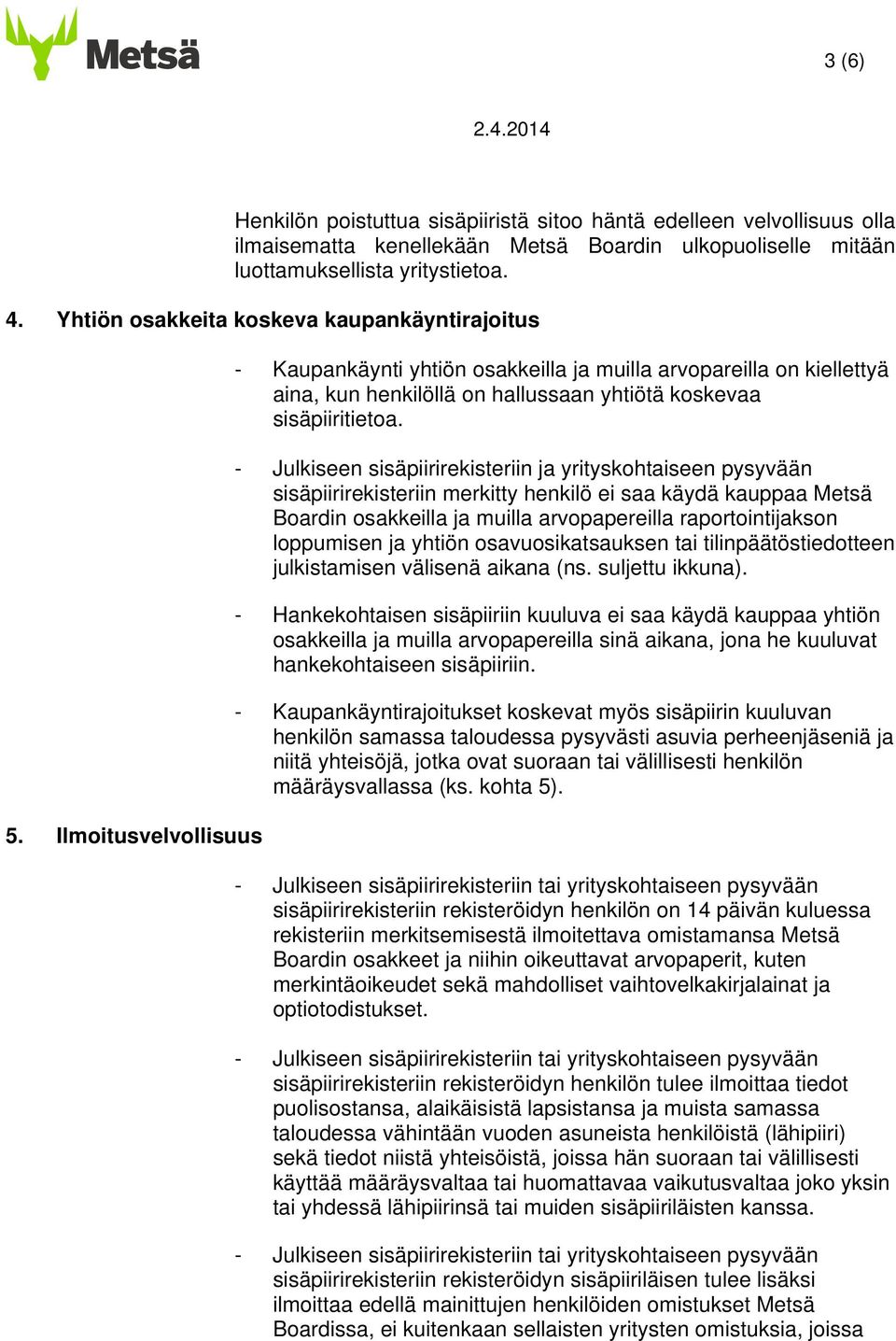 Ilmoitusvelvollisuus - Kaupankäynti yhtiön osakkeilla ja muilla arvopareilla on kiellettyä aina, kun henkilöllä on hallussaan yhtiötä koskevaa sisäpiiritietoa.