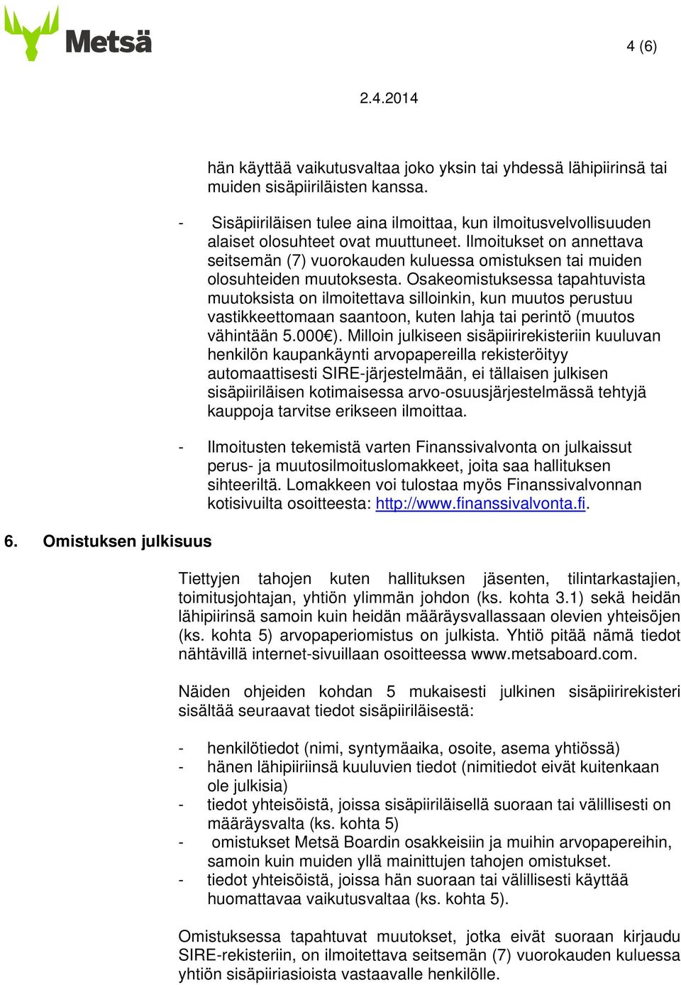 Ilmoitukset on annettava seitsemän (7) vuorokauden kuluessa omistuksen tai muiden olosuhteiden muutoksesta.