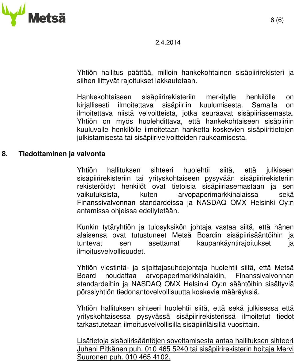 Yhtiön on myös huolehdittava, että hankekohtaiseen sisäpiiriin kuuluvalle henkilölle ilmoitetaan hanketta koskevien sisäpiiritietojen julkistamisesta tai sisäpiirivelvoitteiden raukeamisesta.