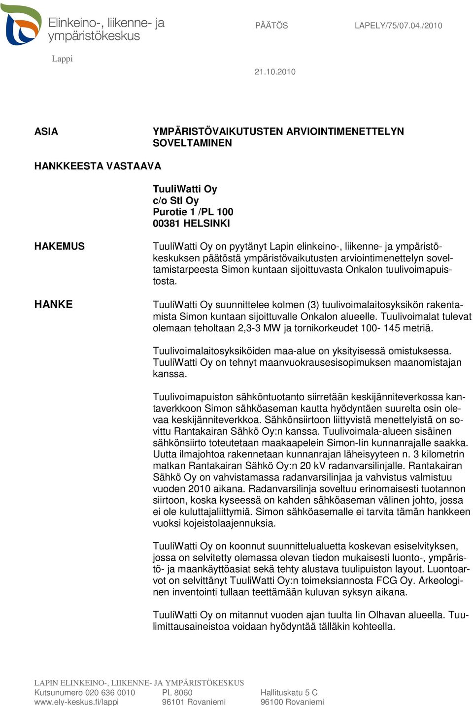 2010 ASIA YMPÄRISTÖVAIKUTUSTEN ARVIOINTIMENETTELYN SOVELTAMINEN HANKKEESTA VASTAAVA TuuliWatti Oy c/o Stl Oy Purotie 1 /PL 100 00381 HELSINKI HAKEMUS HANKE TuuliWatti Oy on pyytänyt Lapin elinkeino-,