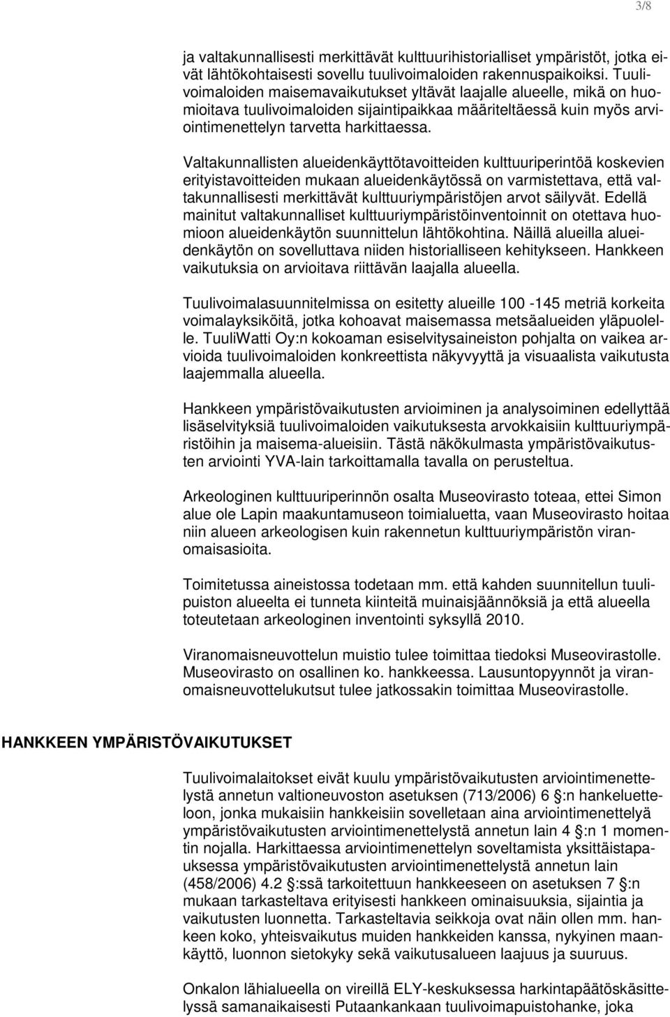 Valtakunnallisten alueidenkäyttötavoitteiden kulttuuriperintöä koskevien erityistavoitteiden mukaan alueidenkäytössä on varmistettava, että valtakunnallisesti merkittävät kulttuuriympäristöjen arvot