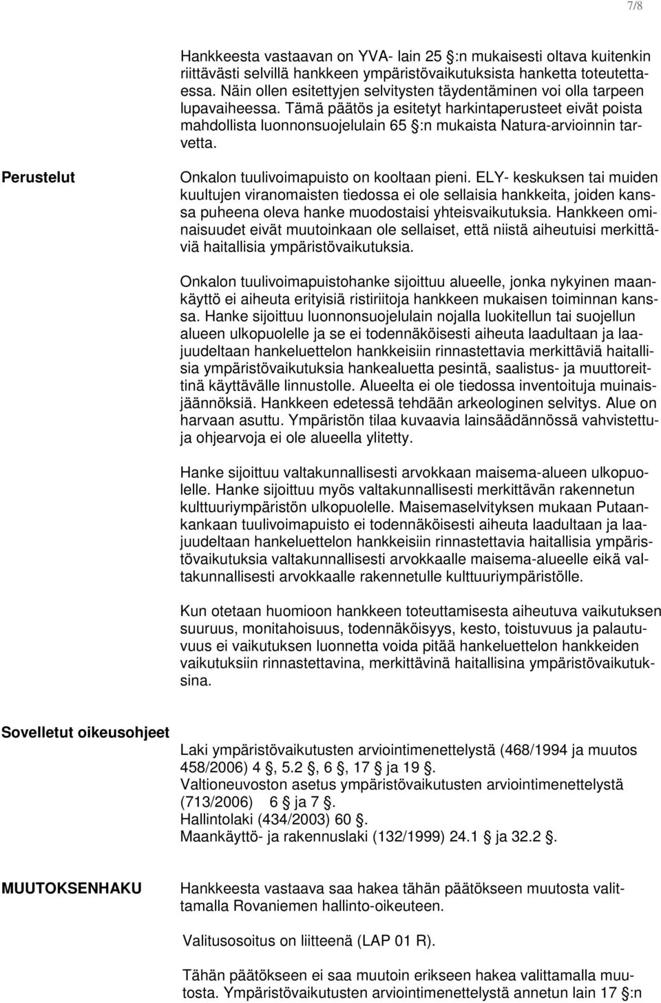 Tämä päätös ja esitetyt harkintaperusteet eivät poista mahdollista luonnonsuojelulain 65 :n mukaista Natura-arvioinnin tarvetta. Perustelut Onkalon tuulivoimapuisto on kooltaan pieni.