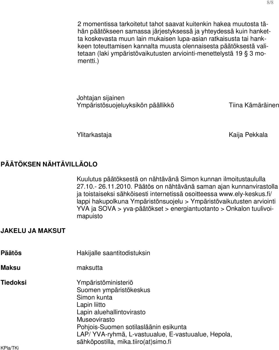 ) Johtajan sijainen Ympäristösuojeluyksikön päällikkö Tiina Kämäräinen Ylitarkastaja Kaija Pekkala PÄÄTÖKSEN NÄHTÄVILLÄOLO JAKELU JA MAKSUT Kuulutus päätöksestä on nähtävänä Simon kunnan