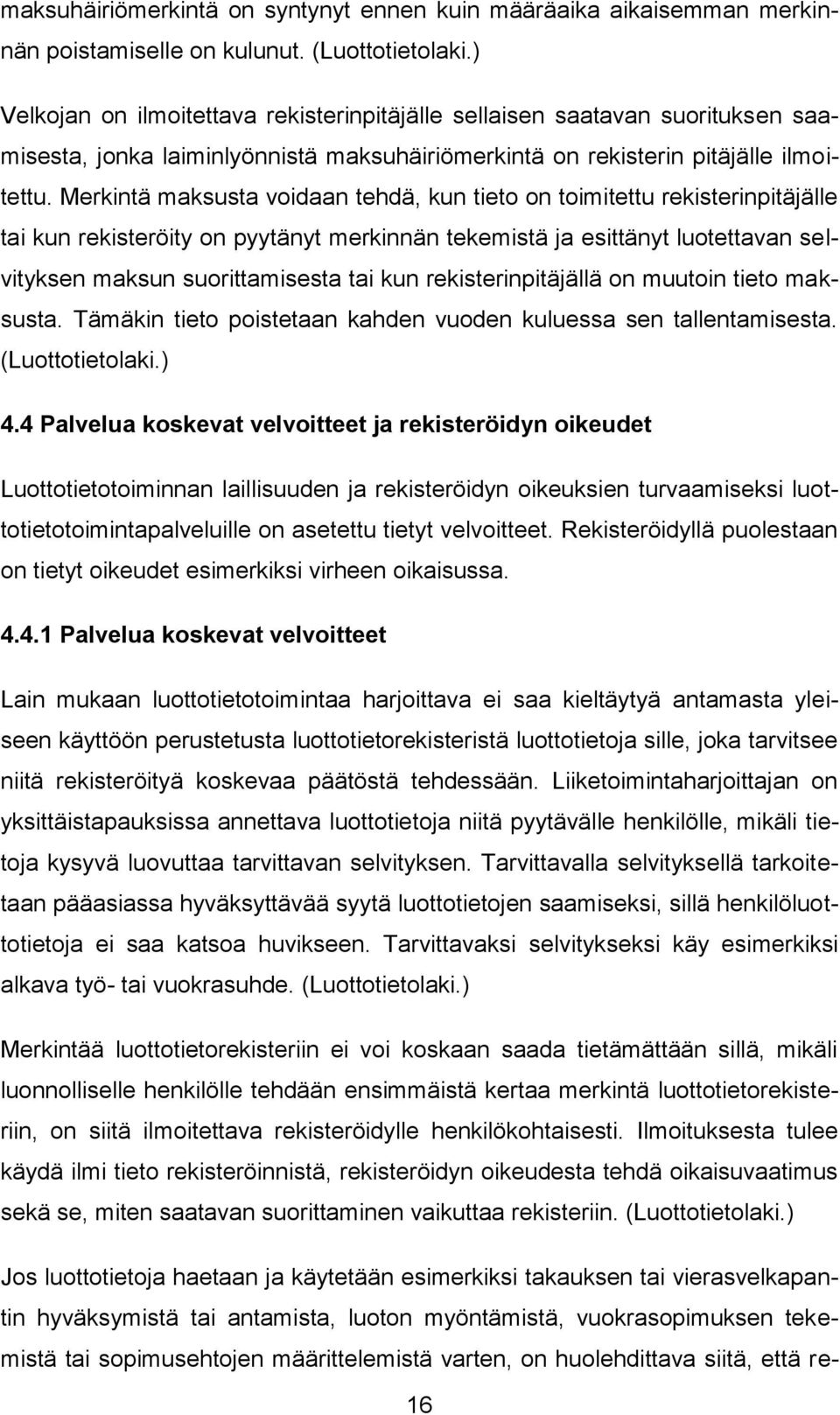 Merkintä maksusta voidaan tehdä, kun tieto on toimitettu rekisterinpitäjälle tai kun rekisteröity on pyytänyt merkinnän tekemistä ja esittänyt luotettavan selvityksen maksun suorittamisesta tai kun