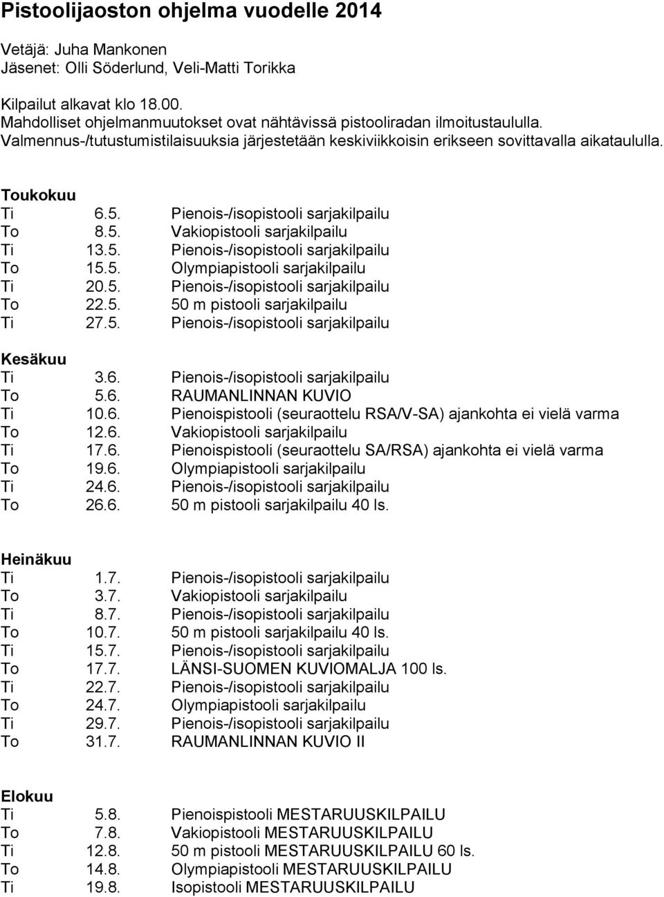 Pienois-/isopistooli sarjakilpailu To 8.5. Vakiopistooli sarjakilpailu Ti 13.5. Pienois-/isopistooli sarjakilpailu To 15.5. Olympiapistooli sarjakilpailu Ti 20.5. Pienois-/isopistooli sarjakilpailu To 22.