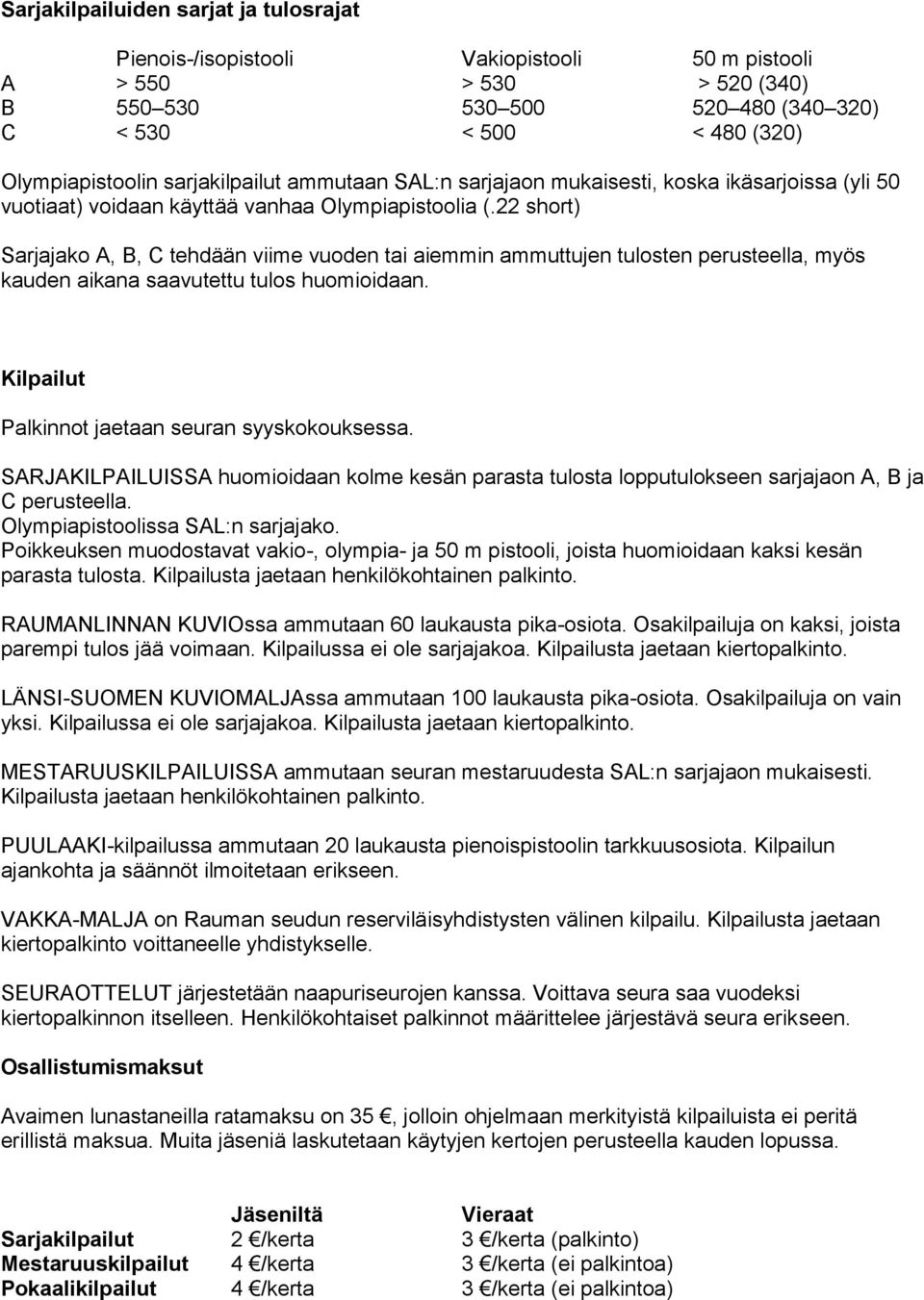 22 short) Sarjajako A, B, C tehdään viime vuoden tai aiemmin ammuttujen tulosten perusteella, myös kauden aikana saavutettu tulos huomioidaan. Kilpailut Palkinnot jaetaan seuran syyskokouksessa.