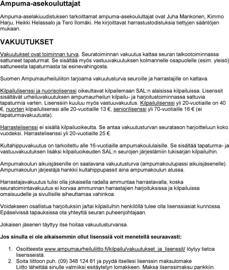 Se sisältää myös vastuuvakuutuksen kolmannelle osapuolelle (esim. yleisö) sattuneesta tapaturmasta tai esinevahingosta.