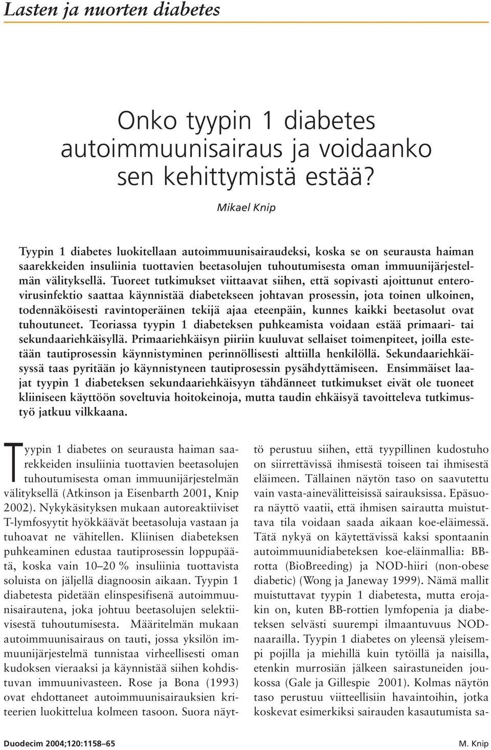 Tuoreet tutkimukset viittaavat siihen, että sopivasti ajoittunut enterovirusinfektio saattaa käynnistää diabetekseen johtavan prosessin, jota toinen ulkoinen, todennäköisesti ravintoperäinen tekijä