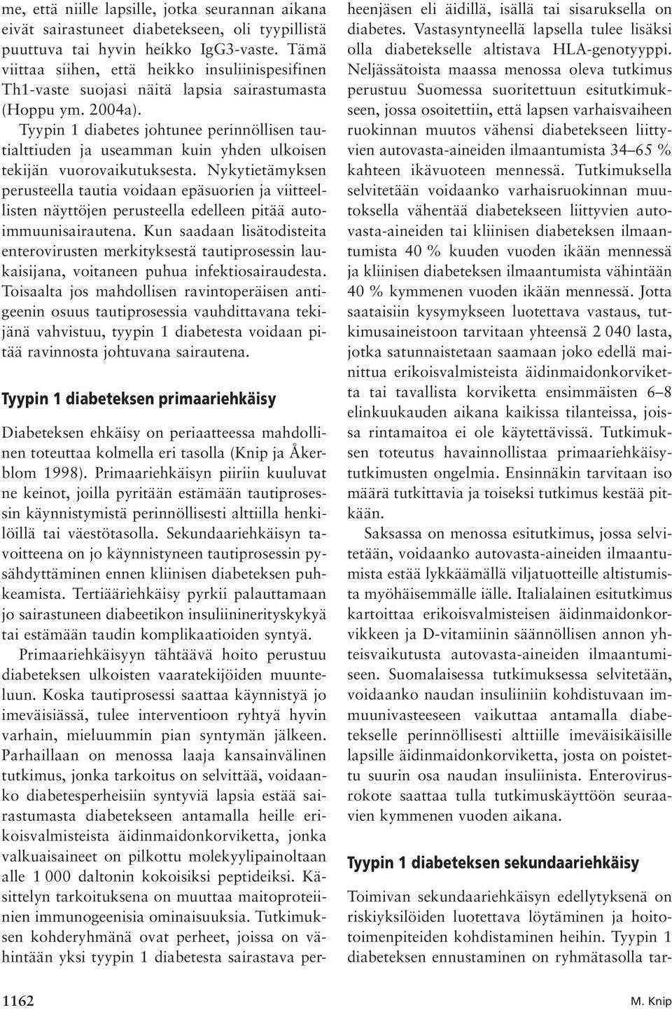 Tyypin 1 diabetes johtunee perinnöllisen tautialttiuden ja useamman kuin yhden ulkoisen tekijän vuorovaikutuksesta.
